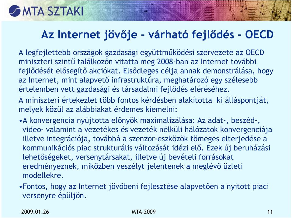 A miniszteri értekezlet több fontos kérdésben alakította ki álláspontját, melyek közül az alábbiakat érdemes kiemelni: A konvergencia nyújtotta előnyök maximalizálása: Az adat-, beszéd-, video-