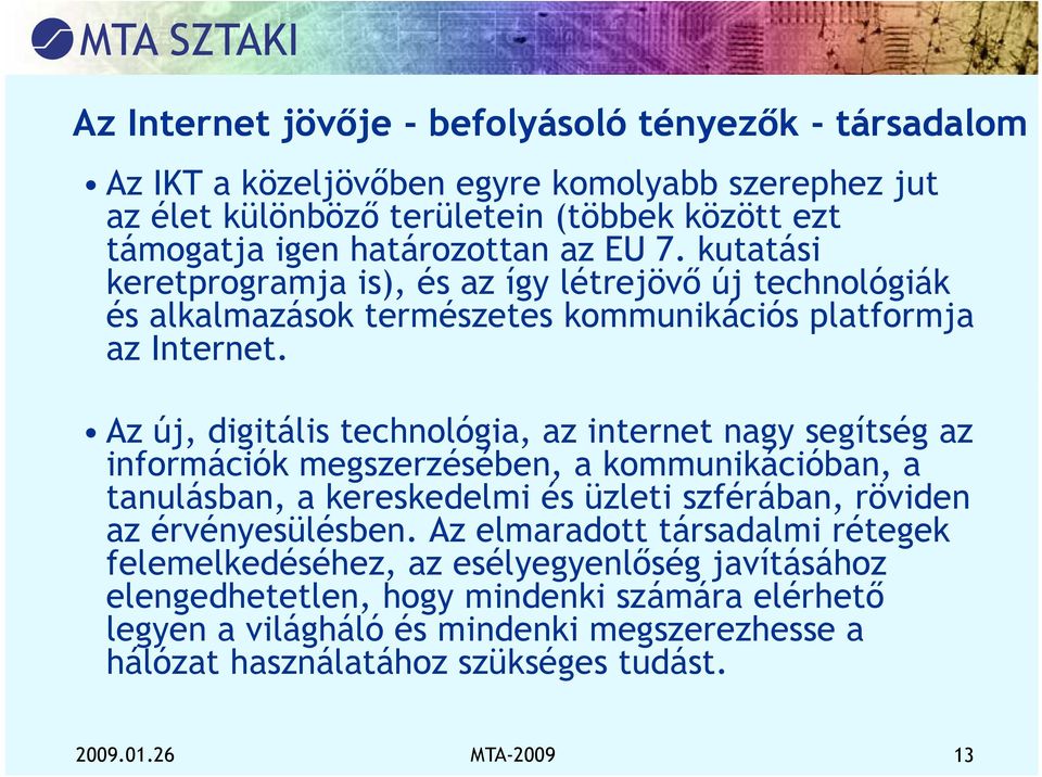 Az új, digitális technológia, az internet nagy segítség az információk megszerzésében, a kommunikációban, a tanulásban, a kereskedelmi k és üzleti szférában, röviden az érvényesülésben.