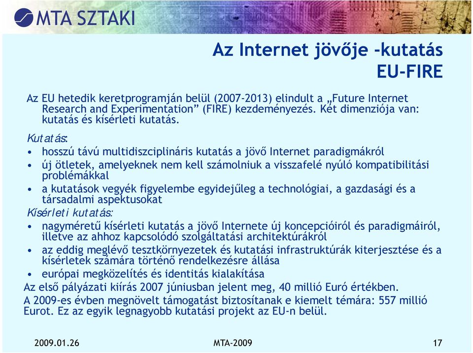 Kutatás: hosszú távú multidiszciplináris kutatás a jövő Internet paradigmákról új ötletek, amelyeknek nem kell számolniuk a visszafelé nyúló kompatibilitási problémákkal a kutatások vegyék figyelembe