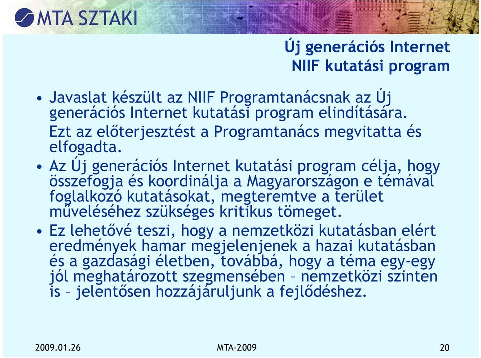 Az Új generációs Internet kutatási program célja, hogy összefogja és koordinálja a Magyarországon e témával foglalkozó kutatásokat, megteremtve a terület műveléséhez