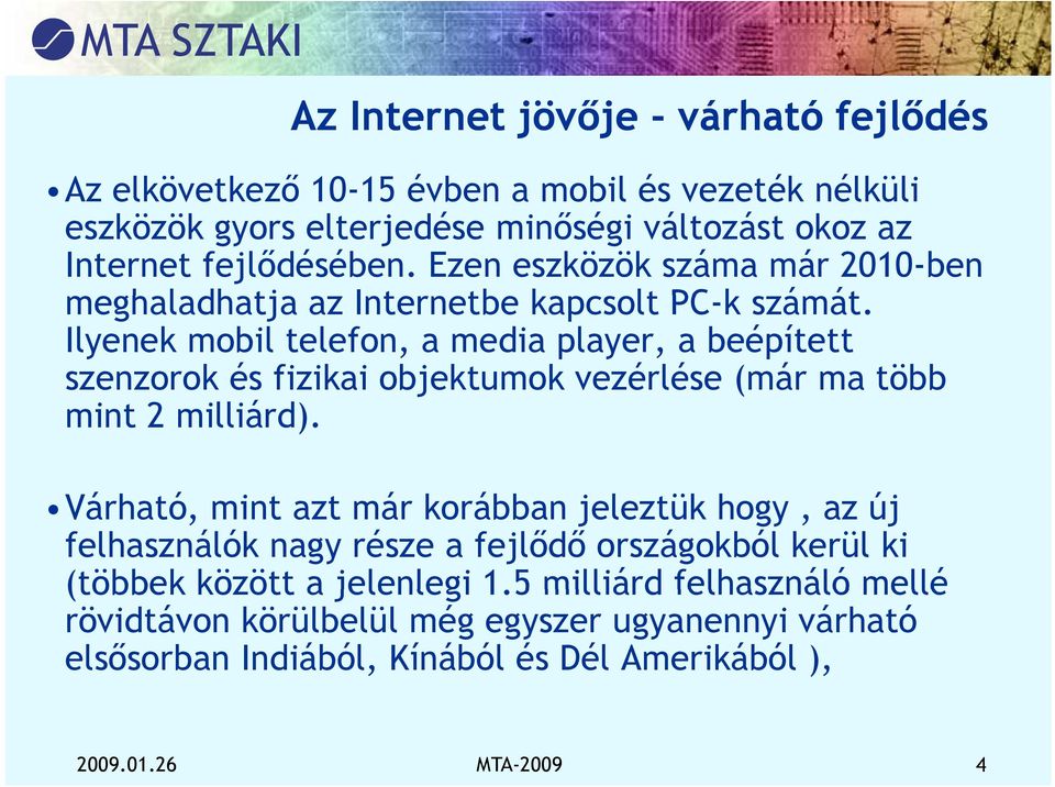 át Ilyenek mobil telefon, a media player, a beépített szenzorok és fizikai objektumok vezérlése (már ma több mint 2 milliárd).