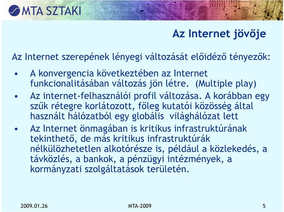 A korábban egy szűk rétegre korlátozott, főleg kutatói közösség által használt hálózatból egy globális világhálózat lett Az Internet önmagában is