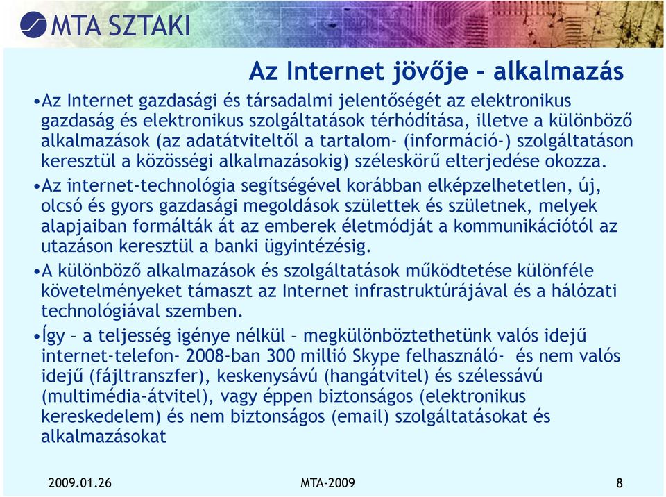 Az internet-technológia segítségével korábban elképzelhetetlen, új, olcsó és gyors gazdasági megoldások születtek és születnek, melyek alapjaiban formálták át az emberek életmódját a kommunikációtól