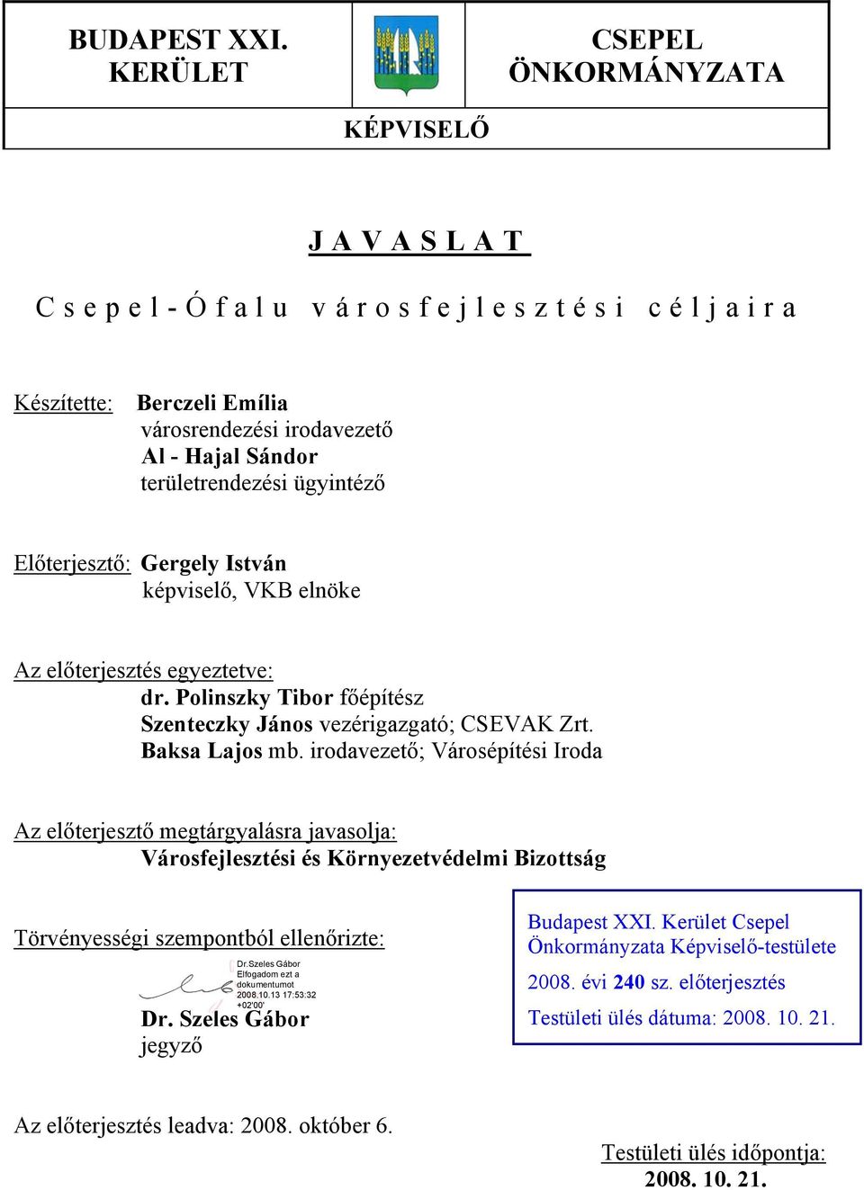 Előterjesztő: Gergely István képviselő, VKB elnöke Az előterjesztés egyeztetve: dr. Polinszky Tibor főépítész Szenteczky János vezérigazgató; CSEVAK Zrt. Baksa Lajos mb.