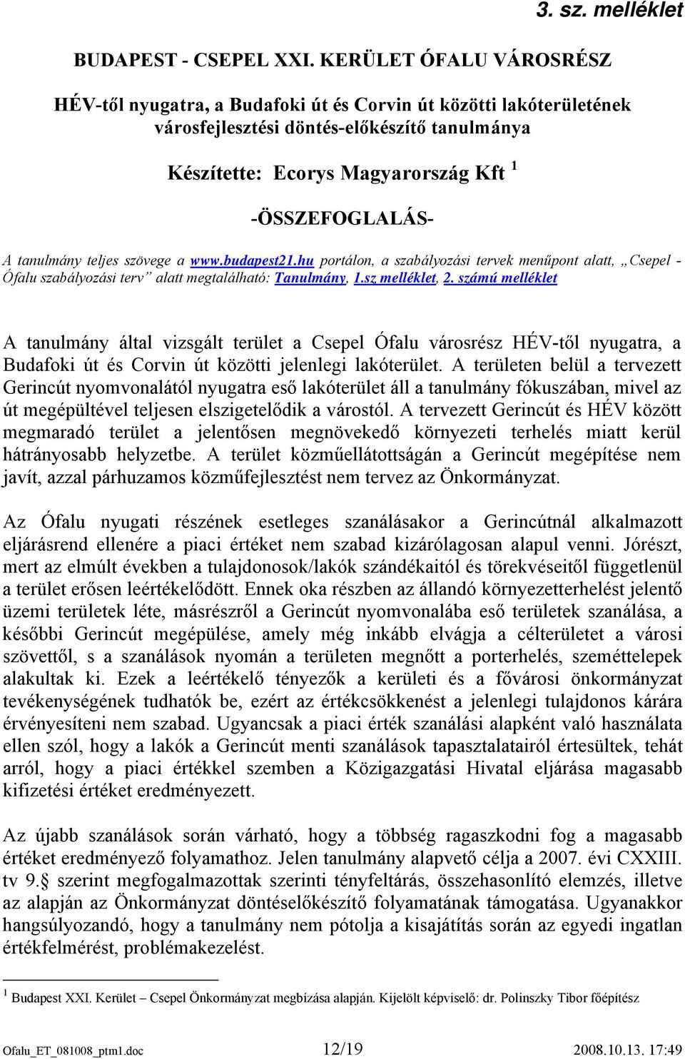 tanulmány teljes szövege a www.budapest21.hu portálon, a szabályozási tervek menűpont alatt, Csepel - Ófalu szabályozási terv alatt megtalálható: Tanulmány, 1.sz melléklet, 2.