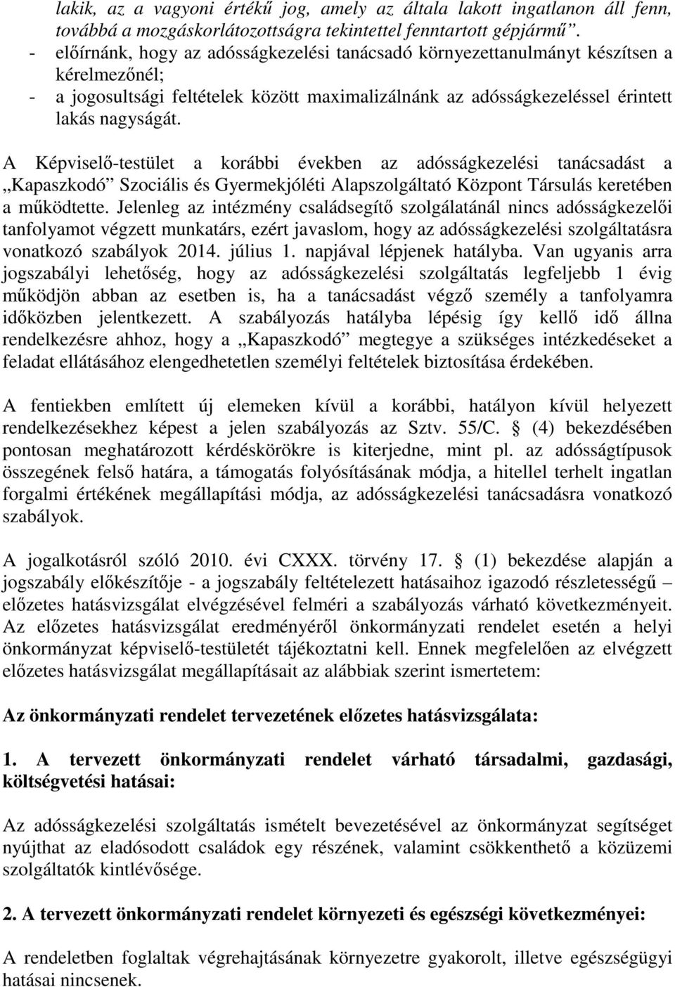 A Képviselő-testület a korábbi években az adósságkezelési tanácsadást a Kapaszkodó Szociális és Gyermekjóléti Alapszolgáltató Központ Társulás keretében a működtette.