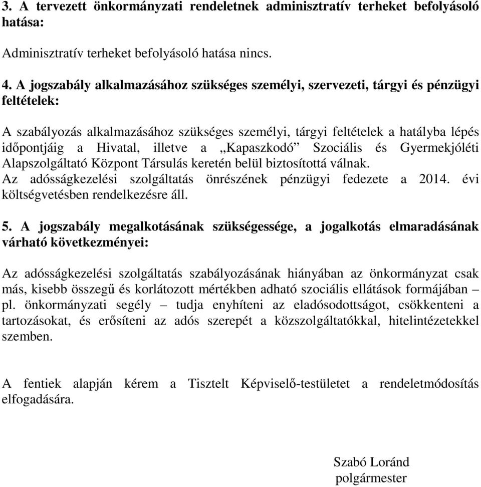 illetve a Kapaszkodó Szociális és Gyermekjóléti Alapszolgáltató Központ Társulás keretén belül biztosítottá válnak. Az adósságkezelési szolgáltatás önrészének pénzügyi fedezete a 2014.