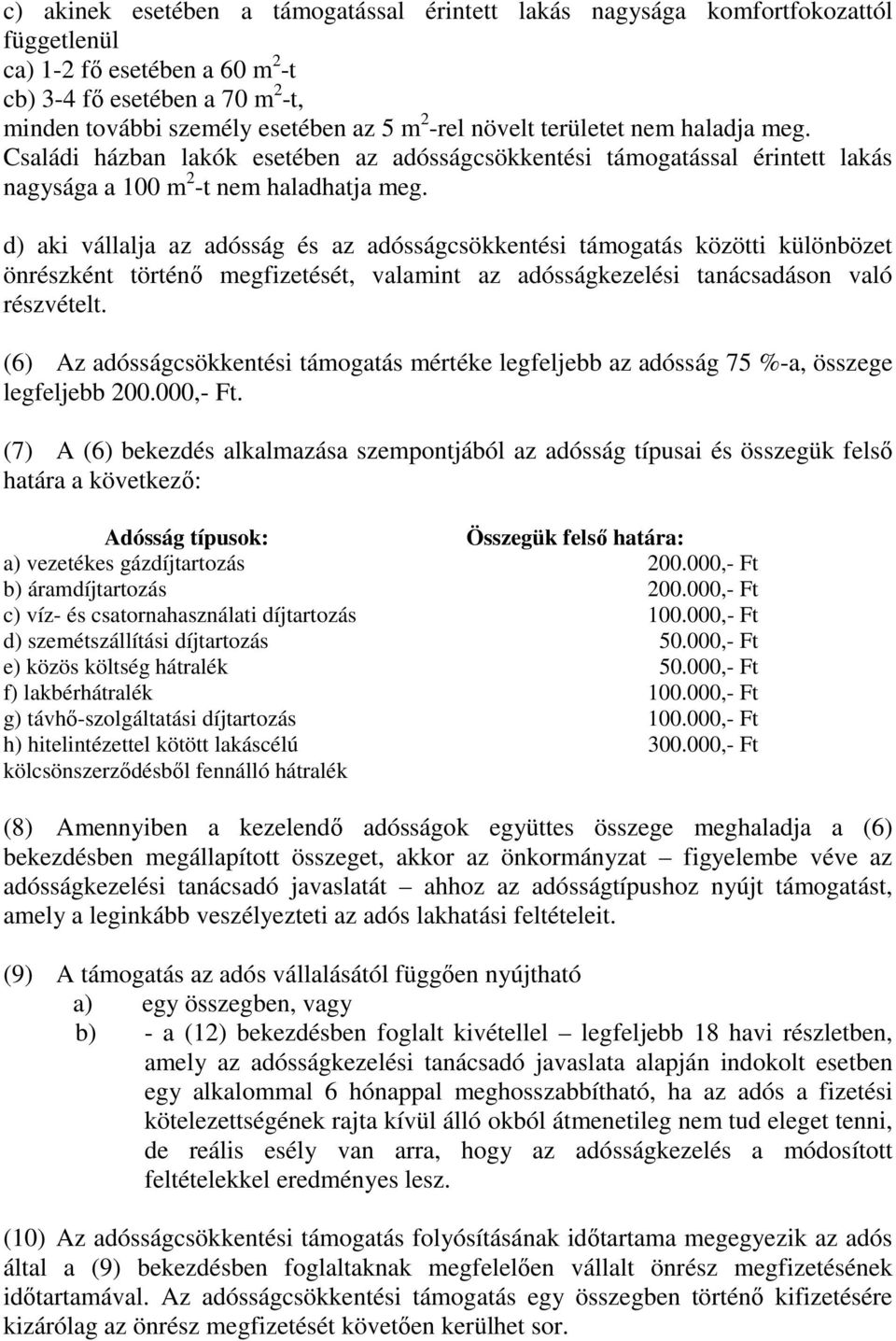 d) aki vállalja az adósság és az adósságcsökkentési támogatás közötti különbözet önrészként történő megfizetését, valamint az adósságkezelési tanácsadáson való részvételt.