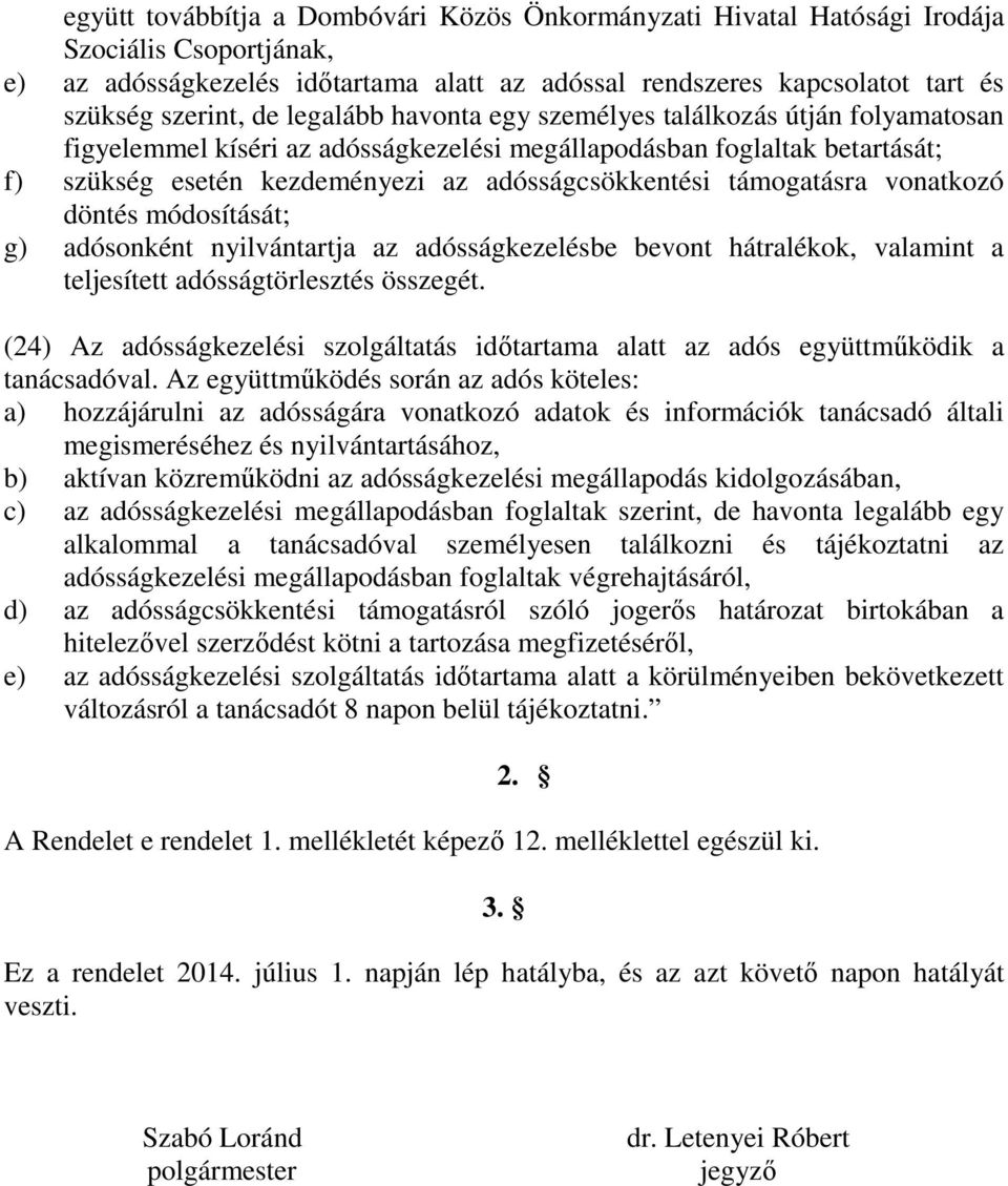 támogatásra vonatkozó döntés módosítását; g) adósonként nyilvántartja az adósságkezelésbe bevont hátralékok, valamint a teljesített adósságtörlesztés összegét.