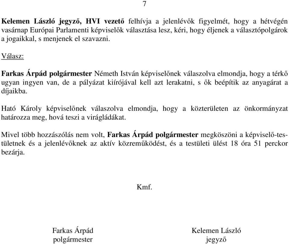 Válasz: Farkas Árpád Németh István képviselőnek válaszolva elmondja, hogy a térkő ugyan ingyen van, de a pályázat kiírójával kell azt lerakatni, s ők beépítik az anyagárat a díjaikba.