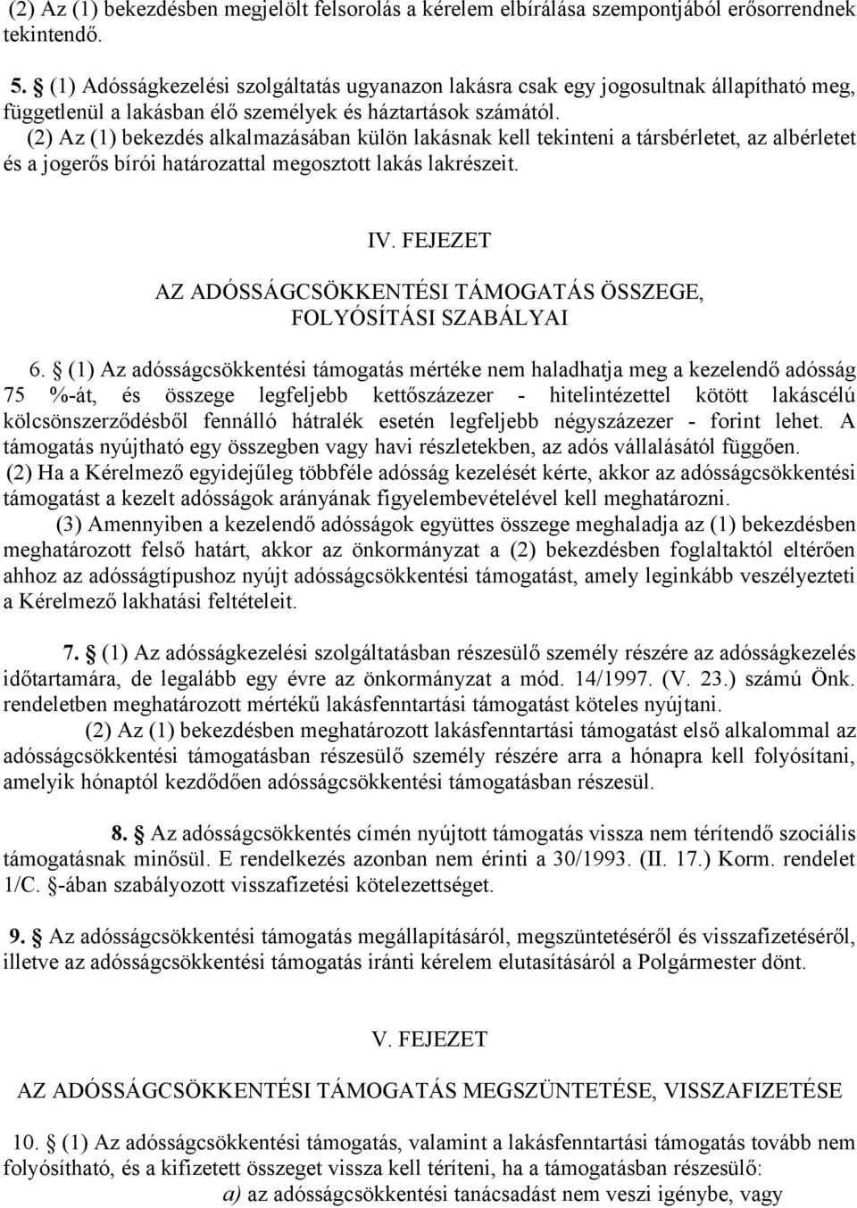 (2) Az (1) bekezdés alkalmazásában külön lakásnak kell tekinteni a társbérletet, az albérletet és a jogerős bírói határozattal megosztott lakás lakrészeit. IV.