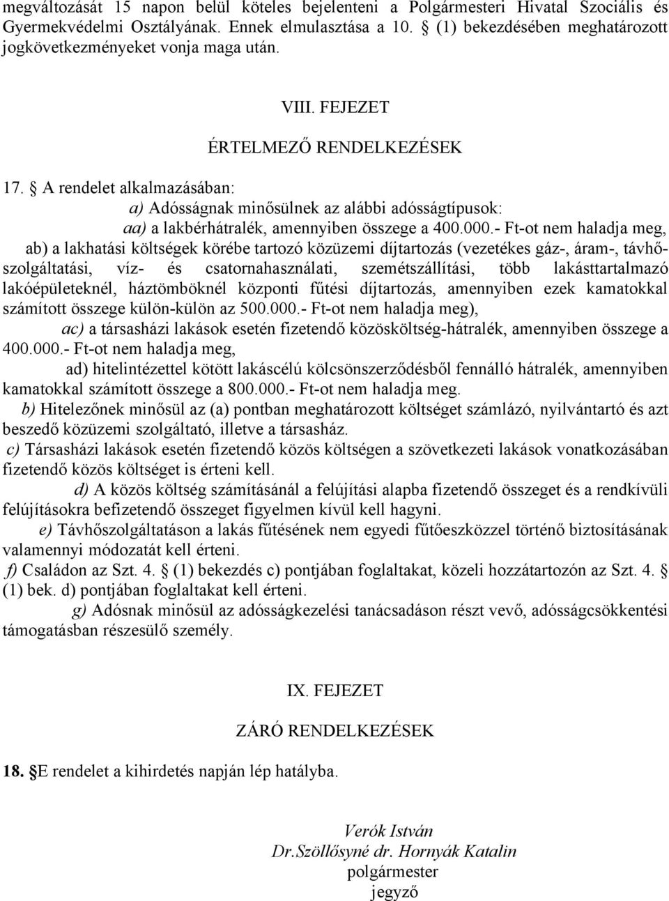 A rendelet alkalmazásában: a) Adósságnak minősülnek az alábbi adósságtípusok: aa) a lakbérhátralék, amennyiben összege a 400.000.