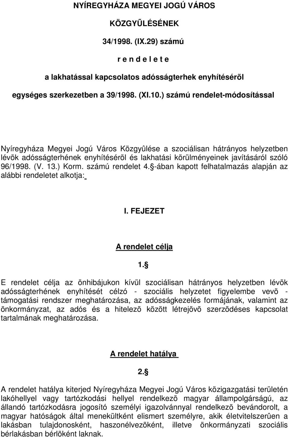 13.) Korm. számú rendelet 4. -ában kapott felhatalmazás alapján az alábbi rendeletet alkotja: I. FEJEZET A rendelet célja 1.