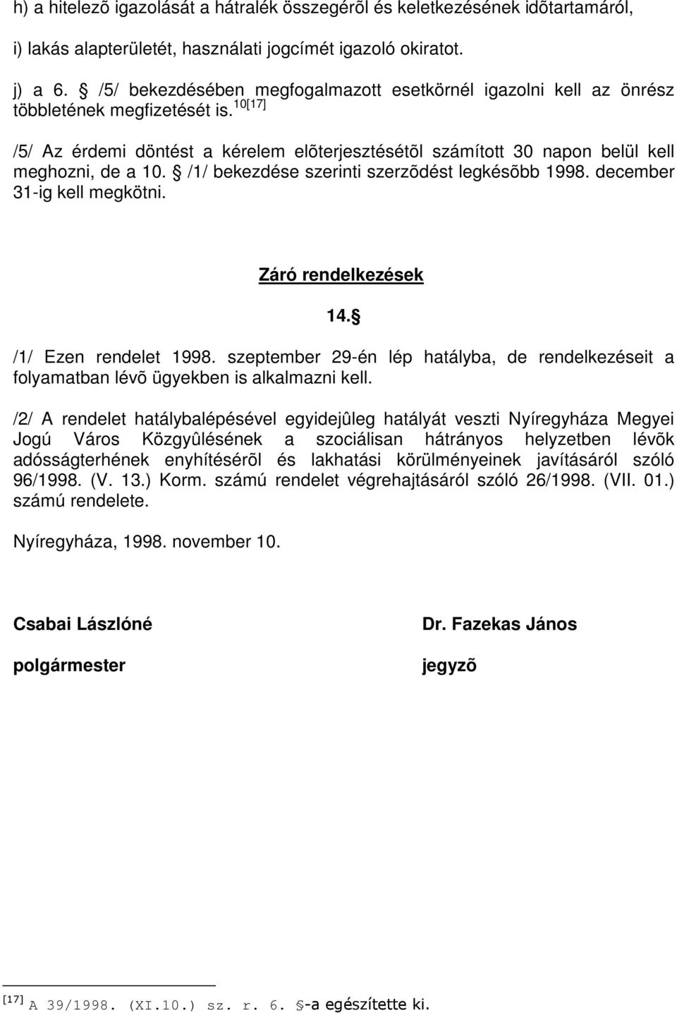 10[17] /5/ Az érdemi döntést a kérelem elõterjesztésétõl számított 30 napon belül kell meghozni, de a 10. /1/ bekezdése szerinti szerzõdést legkésõbb 1998. december 31-ig kell megkötni.