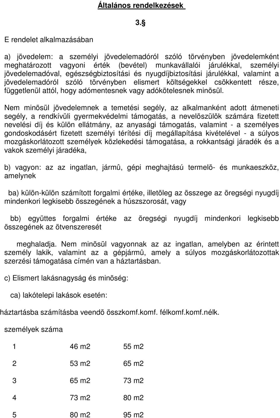 egészségbiztosítási és nyugdíjbiztosítási járulékkal, valamint a jövedelemadóról szóló törvényben elismert költségekkel csökkentett része, függetlenül attól, hogy adómentesnek vagy adókötelesnek