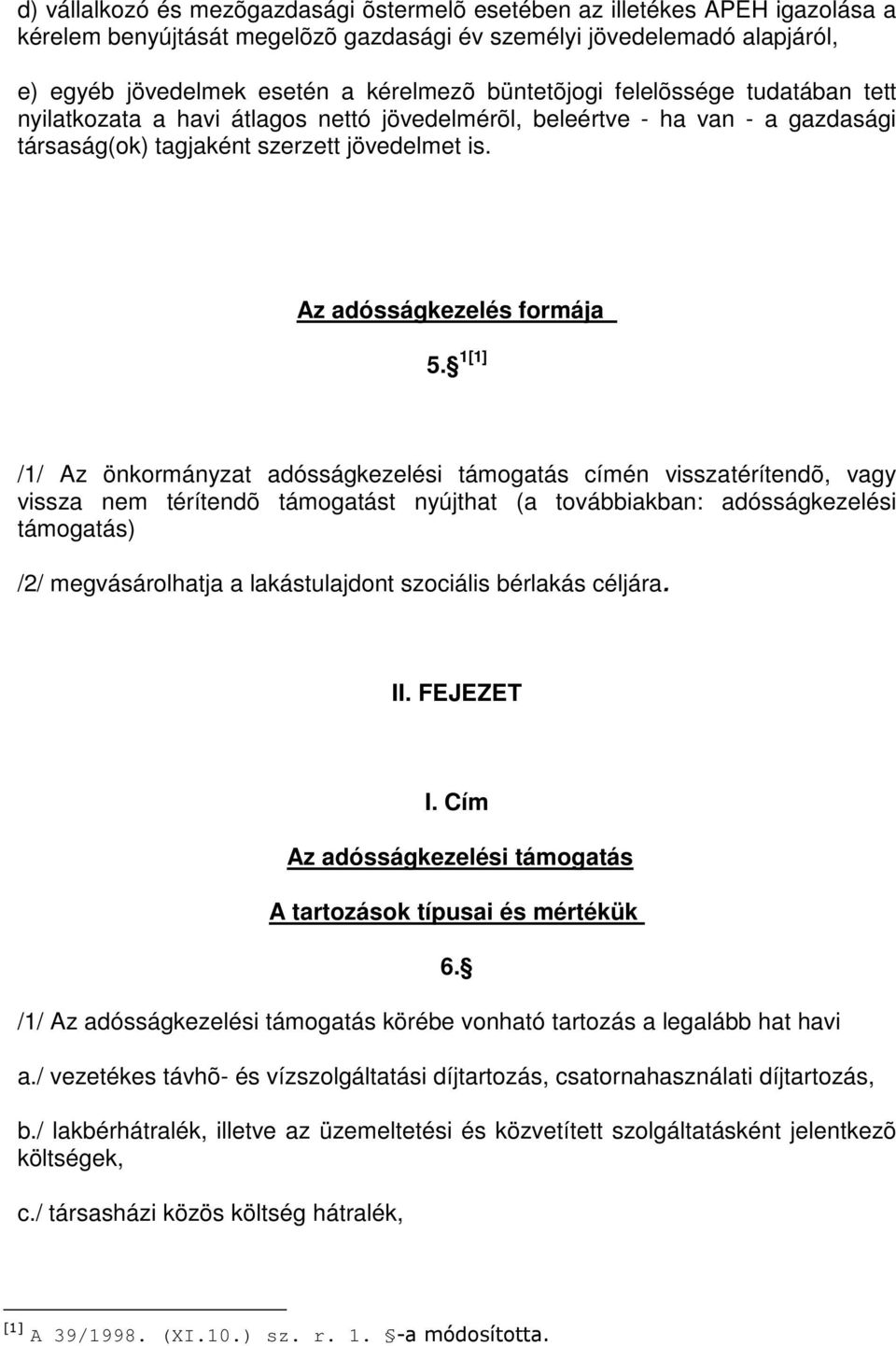 1[1] /1/ Az önkormányzat adósságkezelési támogatás címén visszatérítendõ, vagy vissza nem térítendõ támogatást nyújthat (a továbbiakban: adósságkezelési támogatás) /2/ megvásárolhatja a