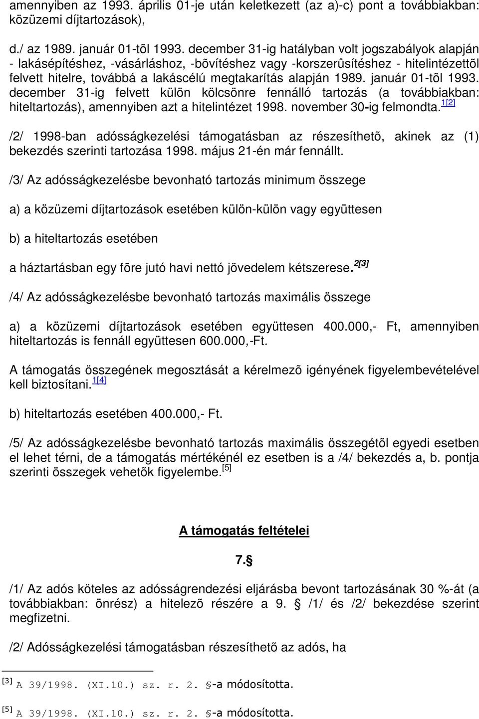 január 01-tõl 1993. december 31-ig felvett külön kölcsönre fennálló tartozás (a továbbiakban: hiteltartozás), amennyiben azt a hitelintézet 1998. november 30-ig felmondta.