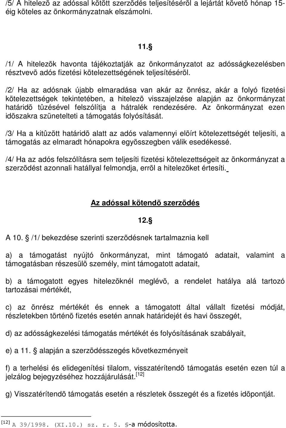 /2/ Ha az adósnak újabb elmaradása van akár az önrész, akár a folyó fizetési kötelezettségek tekintetében, a hitelezõ visszajelzése alapján az önkormányzat határidõ tûzésével felszólítja a hátralék