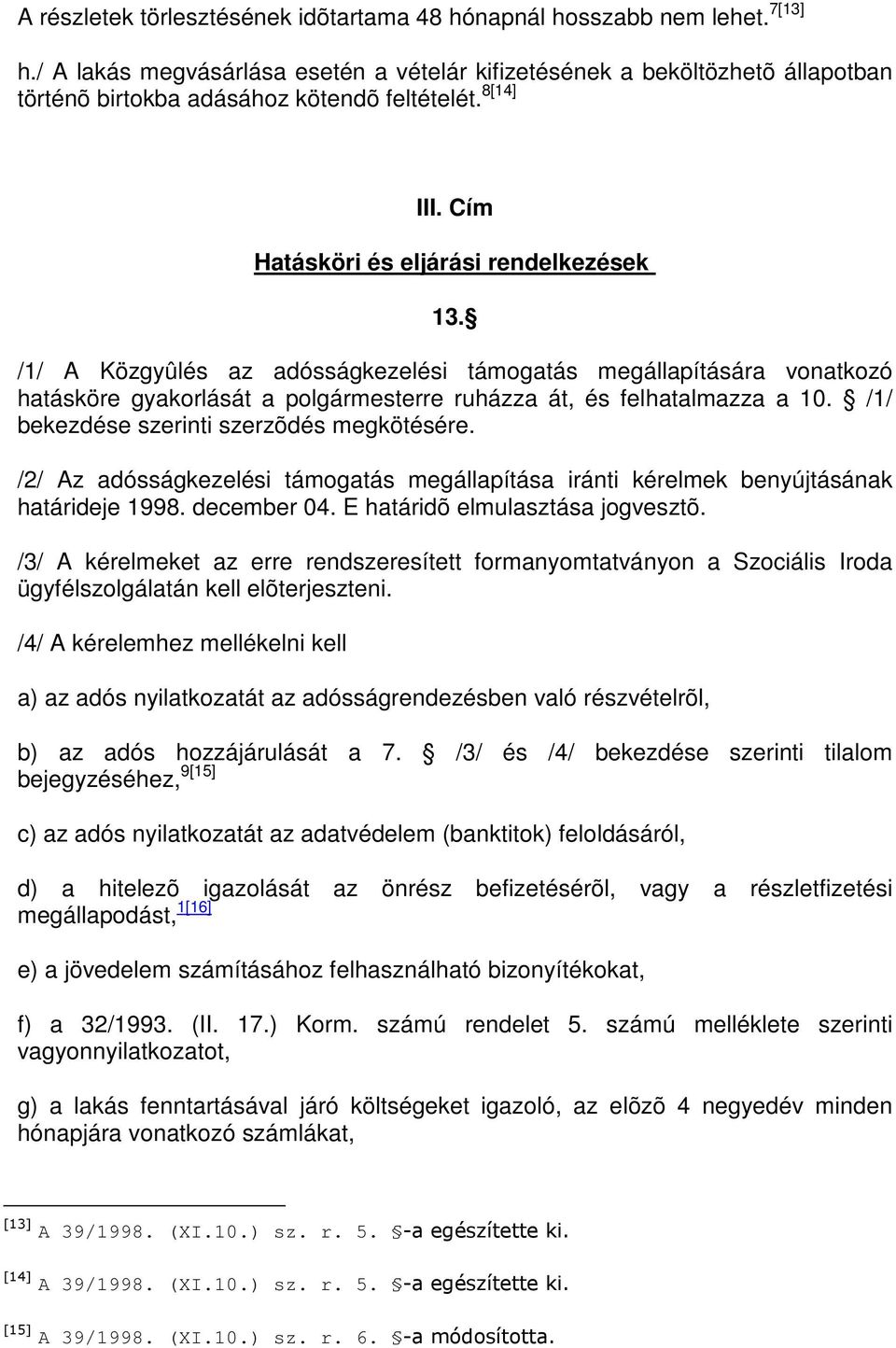 /1/ A Közgyûlés az adósságkezelési támogatás megállapítására vonatkozó hatásköre gyakorlását a polgármesterre ruházza át, és felhatalmazza a 10. /1/ bekezdése szerinti szerzõdés megkötésére.