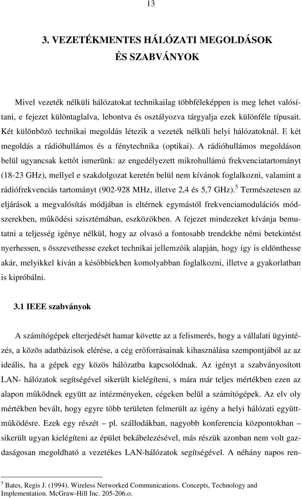 A rádióhullámos megoldáson EHO O XJ\DQFVDN NHWW W LVPHU QN D] HQJHGpO\H]HWW PLNURKXOOiP~ IUHNYHQFLDWDUWományt (18-23 GHz), mellyel e szakdolgozat keretén belül nem kívánok foglalkozni, valamint a