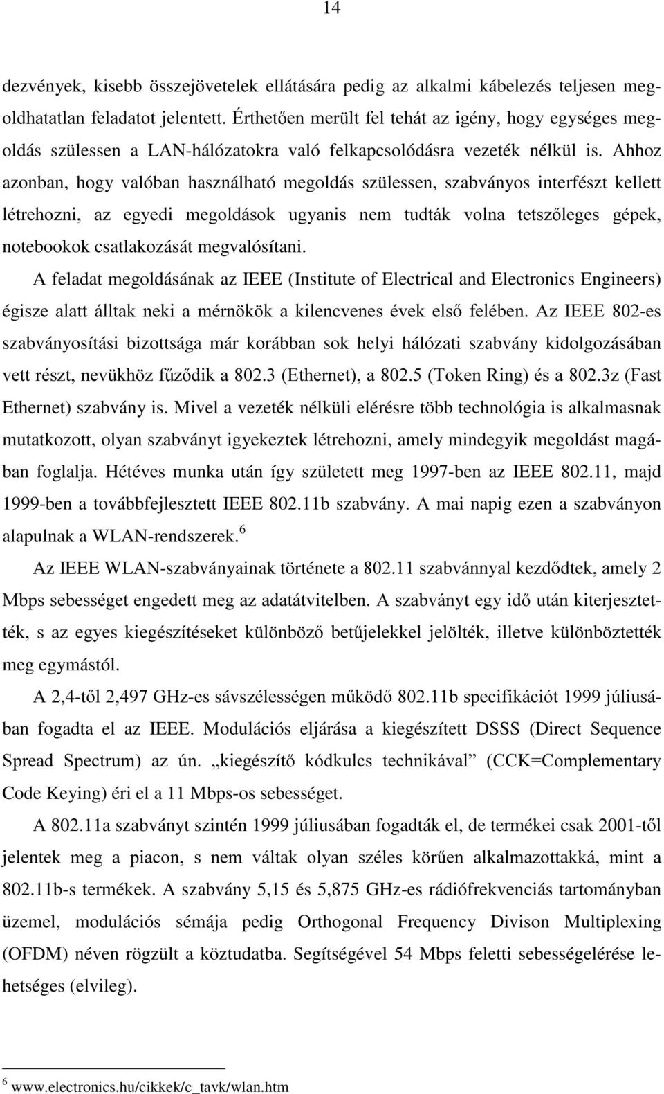 Ahhoz azonban, hogy valóban használható megoldás szülessen, szabványos interfészt kellett OpWUHKR]QL D] HJ\HGL PHJROGiVRN XJ\DQLV QHP WXGWiN YROQD WHWV] OHJHV JpSHN notebookok csatlakozását