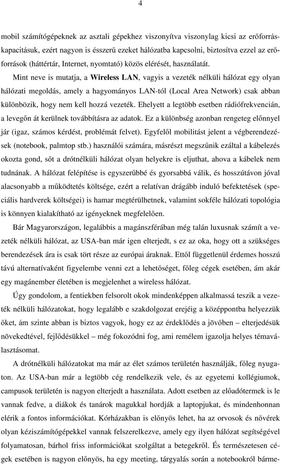 Mint neve is mutatja, a Wireless LAN, vagyis a vezeték nélküli hálózat egy olyan hálózati megoldás, amely a hagyományos LAN-tól (Local Area Network) csak abban különbözik, hogy nem kell hozzá vezeték.