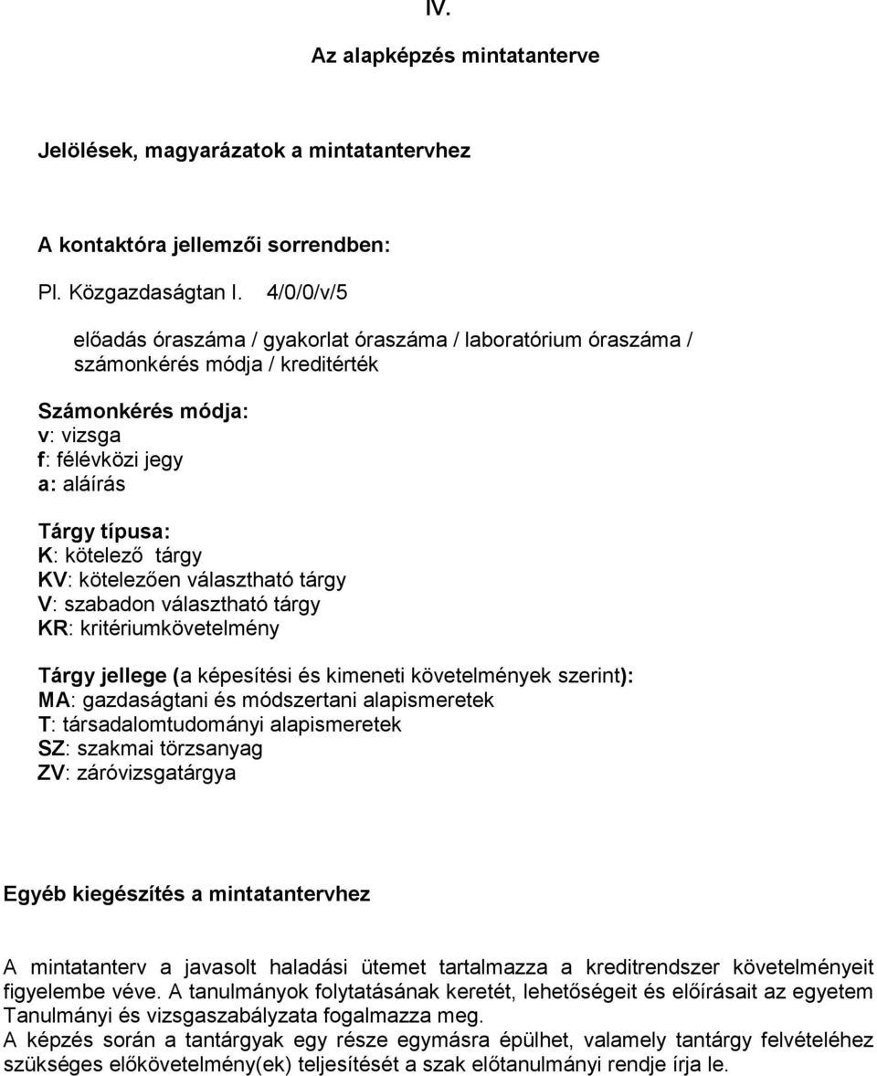 kötelezıen választható tárgy V: szabadon választható tárgy KR: kritériumkövetelmény Tárgy jellege (a képesítési és kimeneti követelmények szerint): MA: gazdaságtani és módszertani alapismeretek T: