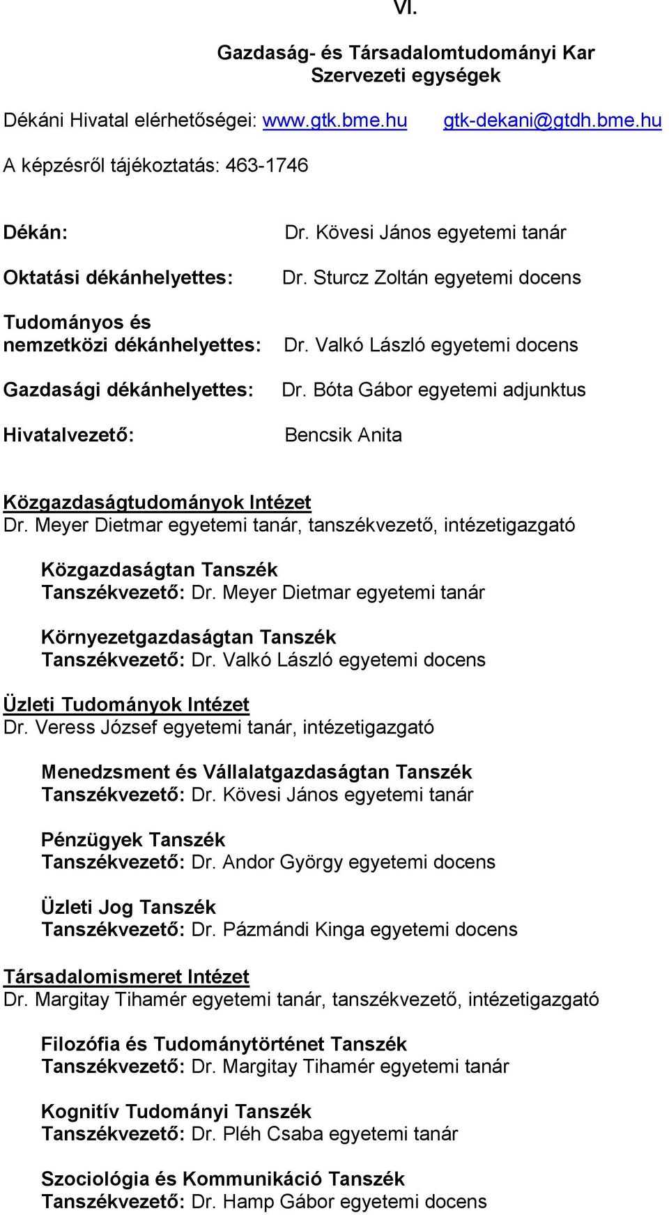 Bóta Gábor egyetemi adjunktus Bencsik Anita Közgazdaságtudományok Intézet Dr. Meyer Dietmar egyetemi tanár, tanszékvezetı, intézetigazgató Közgazdaságtan Tanszék Tanszékvezetı: Dr.