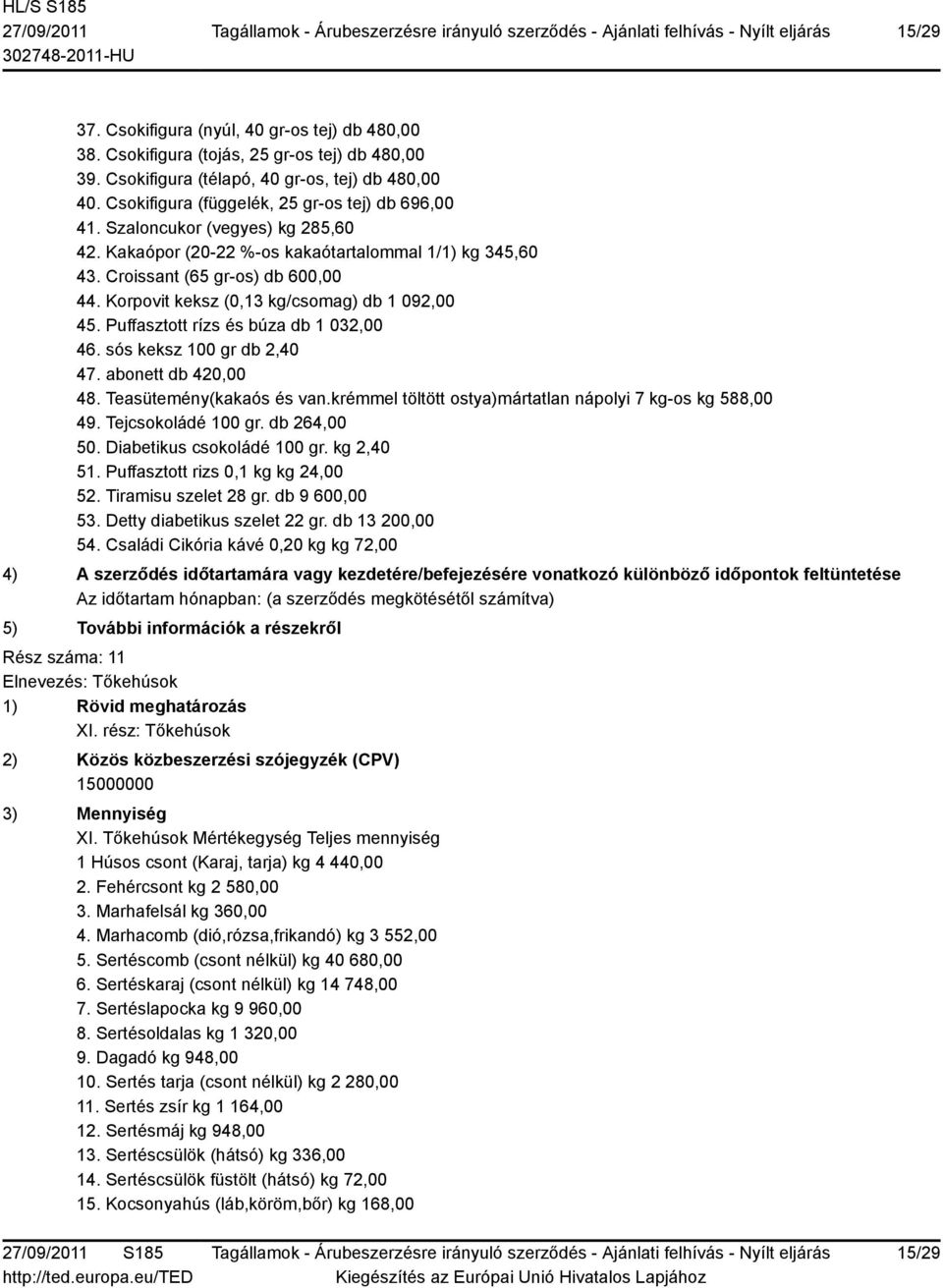 Korpovit keksz (0,13 kg/csomag) db 1 092,00 45. Puffasztott rízs és búza db 1 032,00 46. sós keksz 100 gr db 2,40 47. abonett db 420,00 48. Teasütemény(kakaós és van.