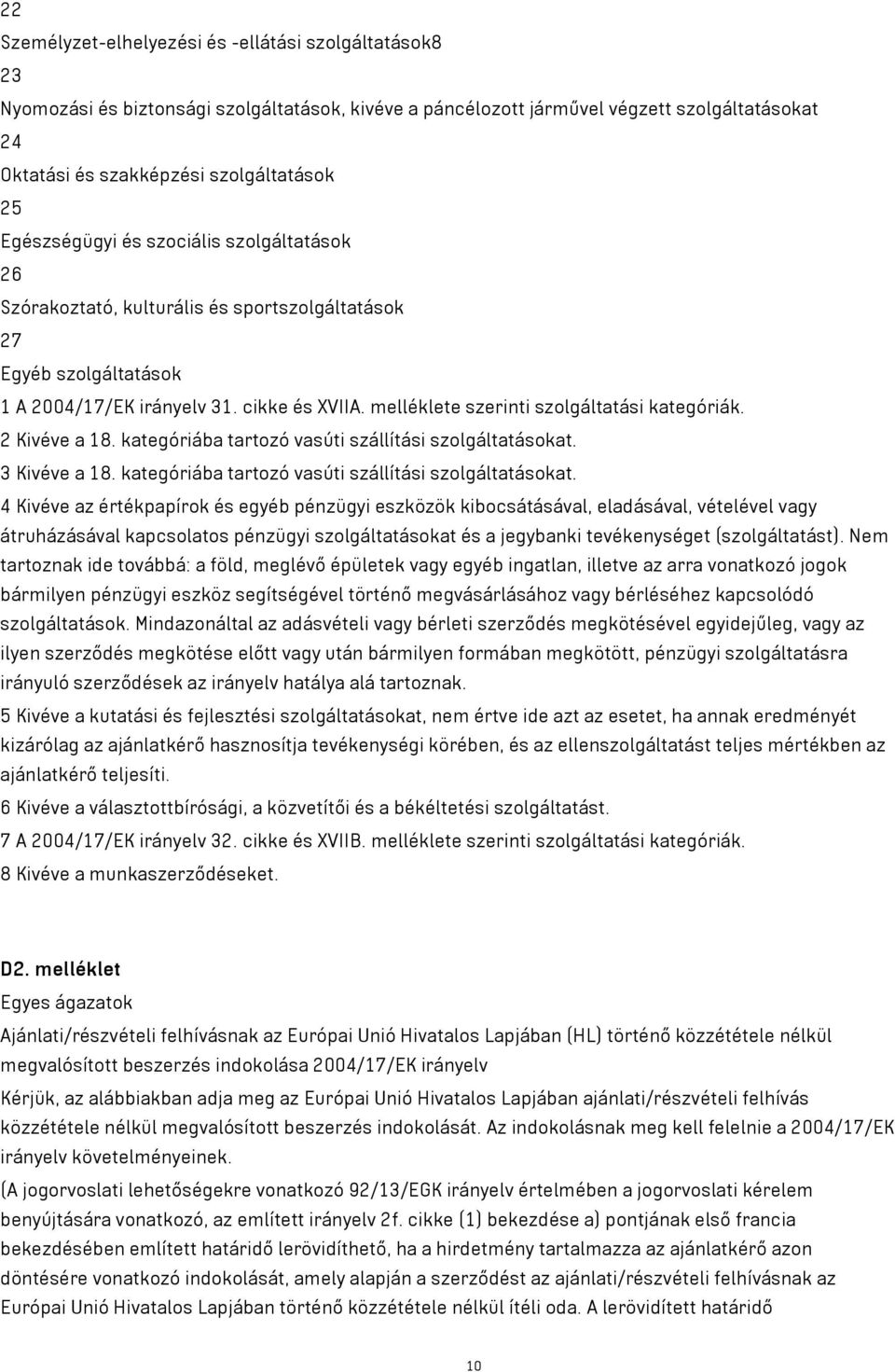 melléklete szerinti szolgáltatási kategóriák. 2 Kivéve a 18. kategóriába tartozó vasúti szállítási szolgáltatásokat.