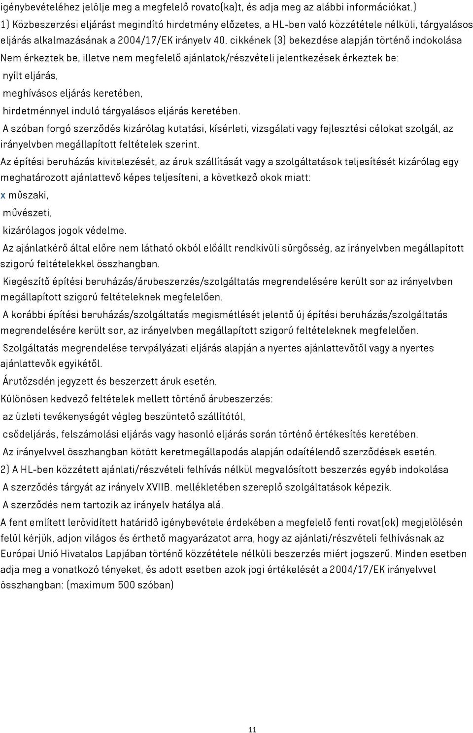 cikkének (3) bekezdése alapján történő indokolása Nem érkeztek be, illetve nem megfelelő ajánlatok/részvételi jelentkezések érkeztek be: nyílt eljárás, meghívásos eljárás keretében, hirdetménnyel