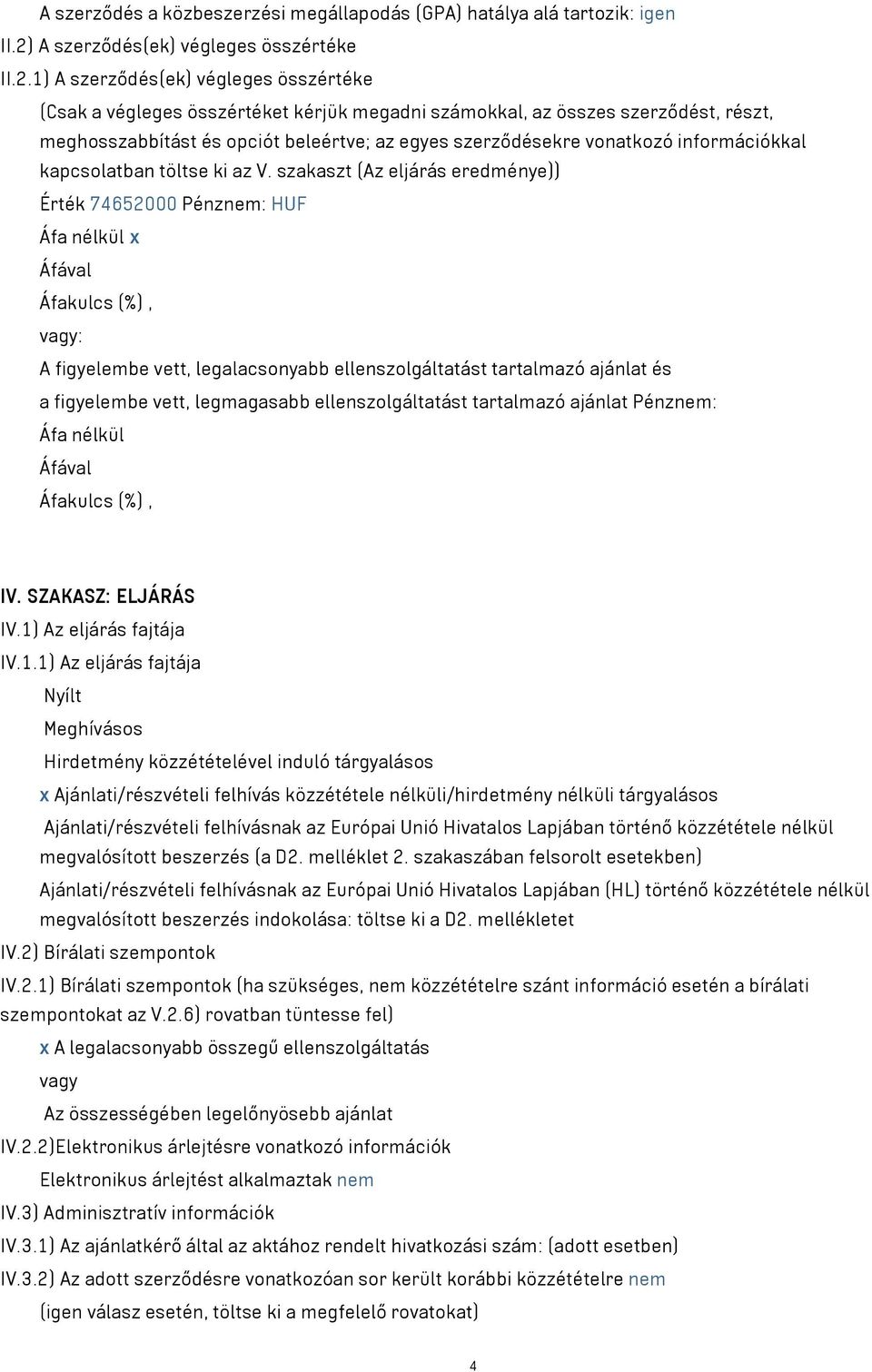 1) A szerződés(ek) végleges összértéke (Csak a végleges összértéket kérjük megadni számokkal, az összes szerződést, részt, meghosszabbítást és opciót beleértve; az egyes szerződésekre vonatkozó