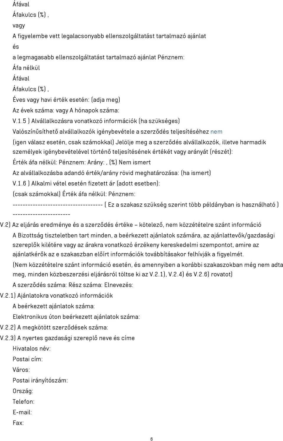 5 ) Alvállalkozásra vonatkozó információk (ha szükséges) Valószínűsíthető alvállalkozók igénybevétele a szerződés teljesítéséhez nem (igen válasz esetén, csak számokkal) Jelölje meg a szerződés