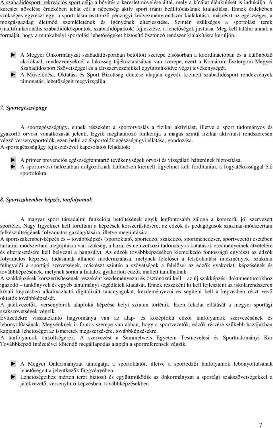 Ennek érdekében szükséges egyrészt egy, a sportolásra ösztönzı pénzügyi kedvezményrendszer kialakítása, másrészt az egészséges, a mozgásgazdag életmód szemléletének és igényének elterjesztése.