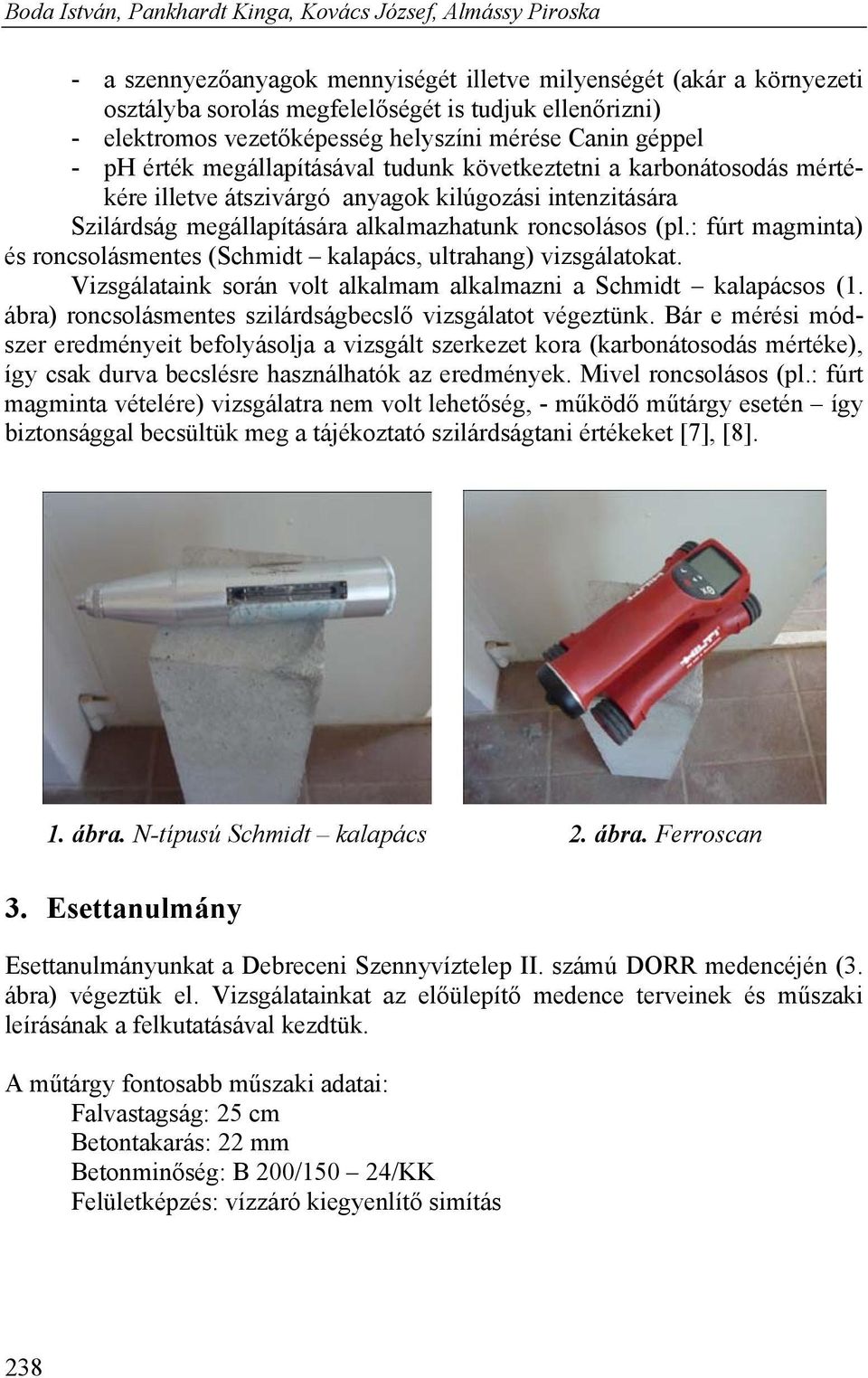 megállapítására alkalmazhatunk roncsolásos (pl.: fúrt magminta) és roncsolásmentes (Schmidt kalapács, ultrahang) vizsgálatokat. Vizsgálataink során volt alkalmam alkalmazni a Schmidt kalapácsos (1.