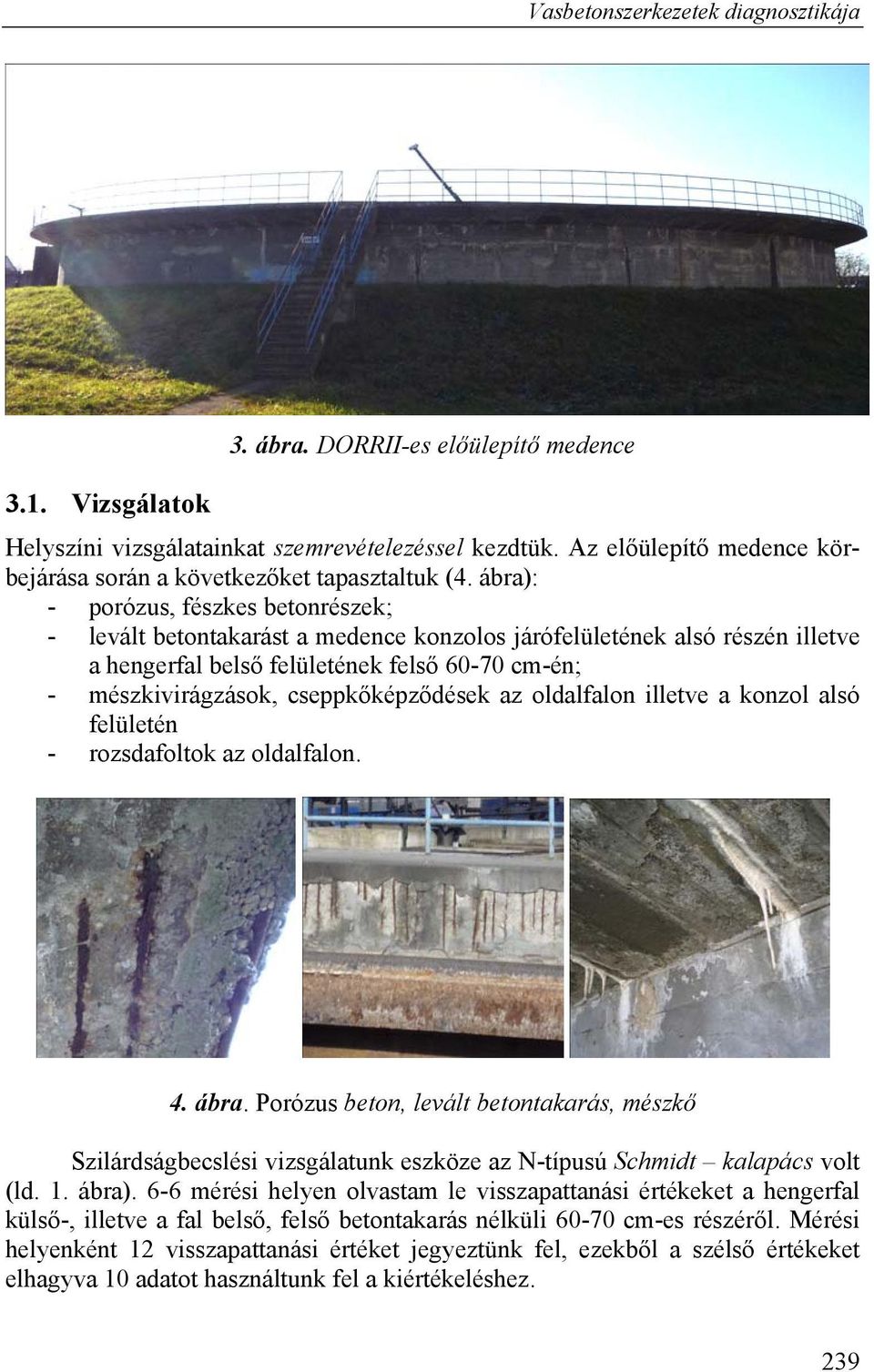 ábra): - porózus, fészkes betonrészek; - levált betontakarást a medence konzolos járófelületének alsó részén illetve a hengerfal belső felületének felső 60-70 cm-én; - mészkivirágzások,