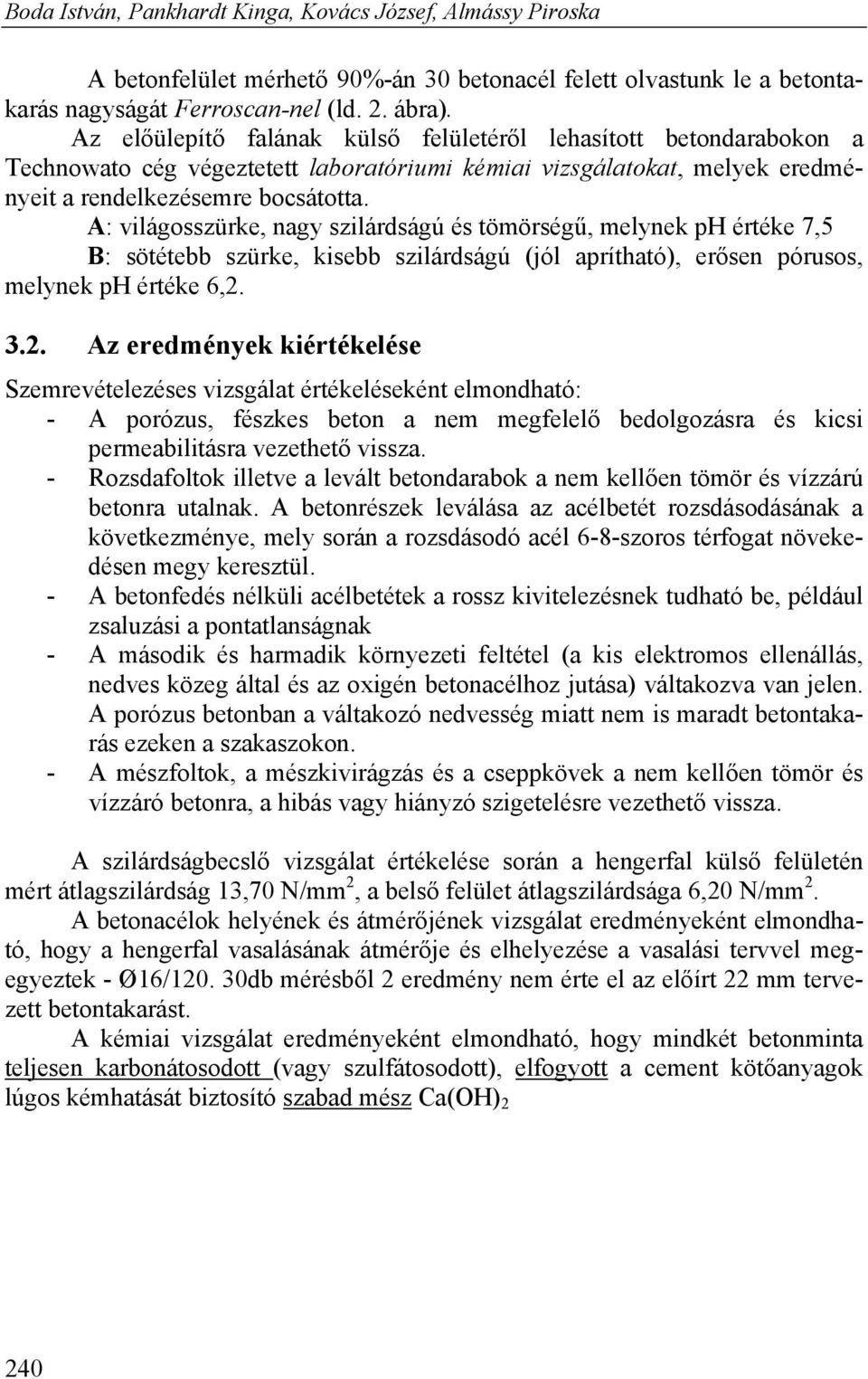 A: világosszürke, nagy szilárdságú és tömörségű, melynek ph értéke 7,5 B: sötétebb szürke, kisebb szilárdságú (jól aprítható), erősen pórusos, melynek ph értéke 6,2.