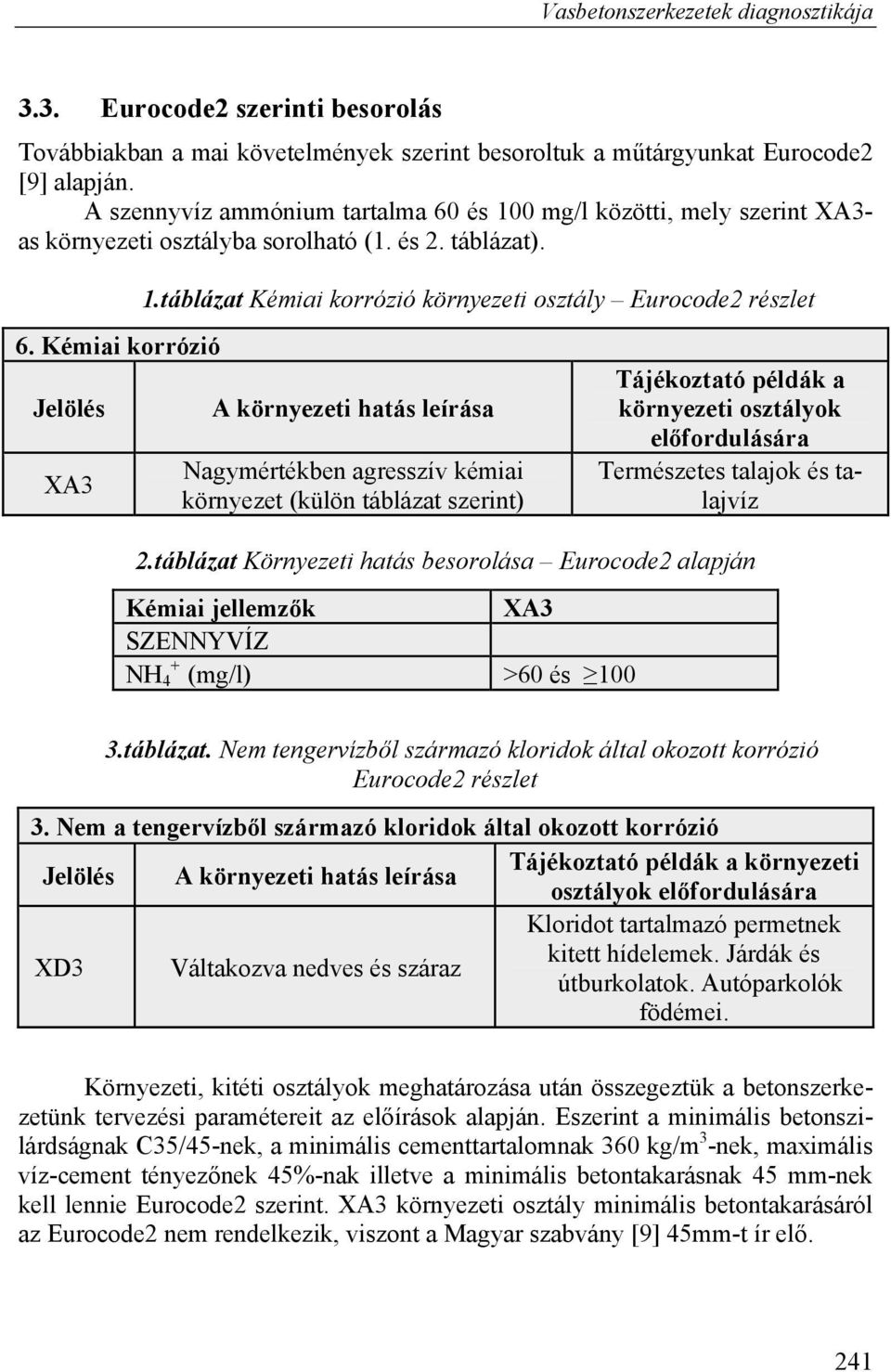 Kémiai korrózió Jelölés XA3 A környezeti hatás leírása Nagymértékben agresszív kémiai környezet (külön táblázat szerint) Tájékoztató példák a környezeti osztályok előfordulására Természetes talajok