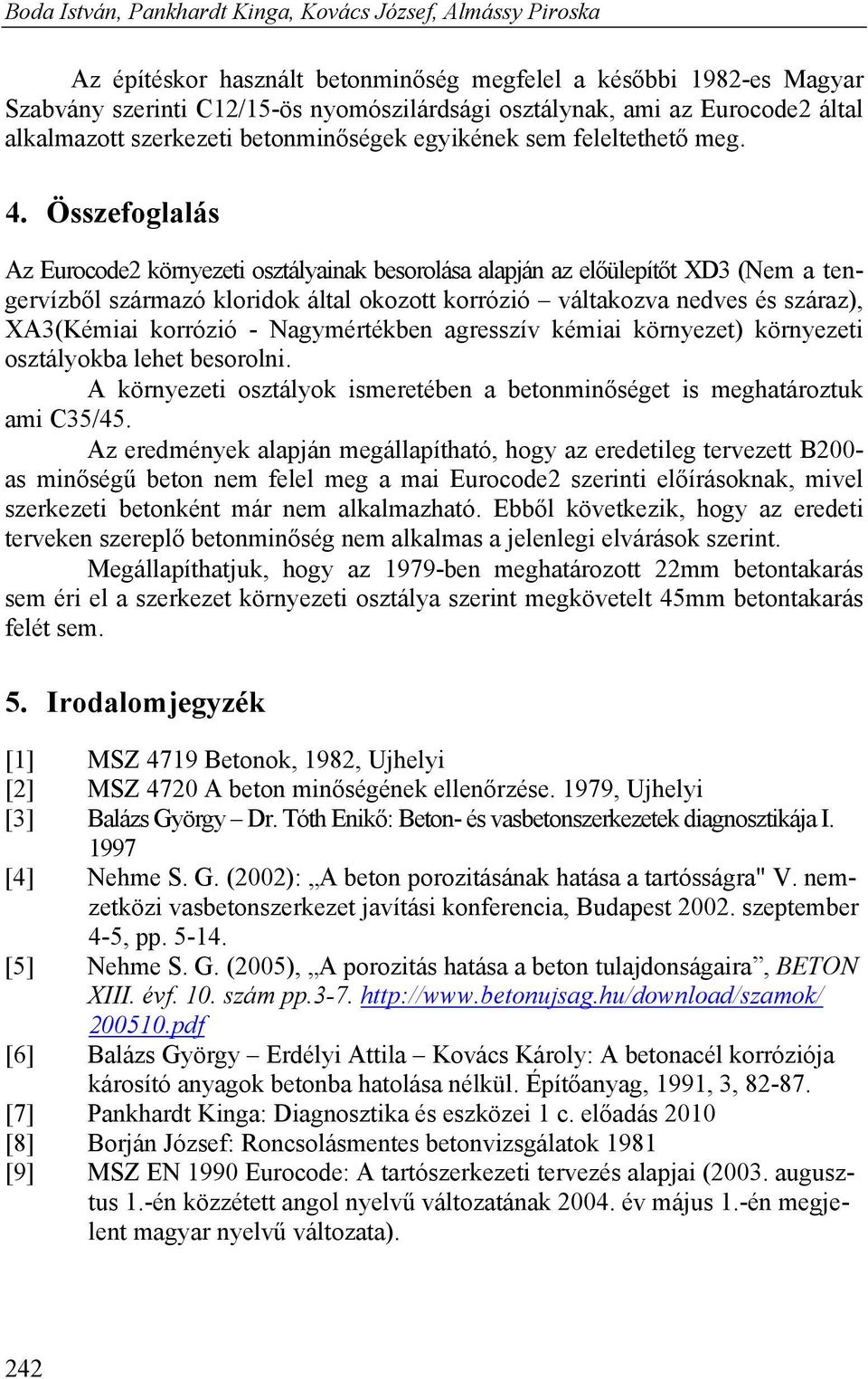 Összefoglalás Az Eurocode2 környezeti osztályainak besorolása alapján az előülepítőt XD3 (Nem a tengervízből származó kloridok által okozott korrózió váltakozva nedves és száraz), XA3(Kémiai korrózió