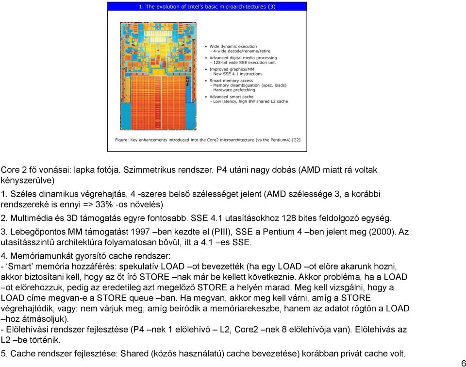 1 utasításokhoz 128 bites feldolgozó egység. 3. Lebegőpontos MM támogatást 1997 ben kezdte el (PIII), SSE a Pentium 4 ben jelent meg (2000). Az utasításszintű architektúra folyamatosan bővül, itt a 4.