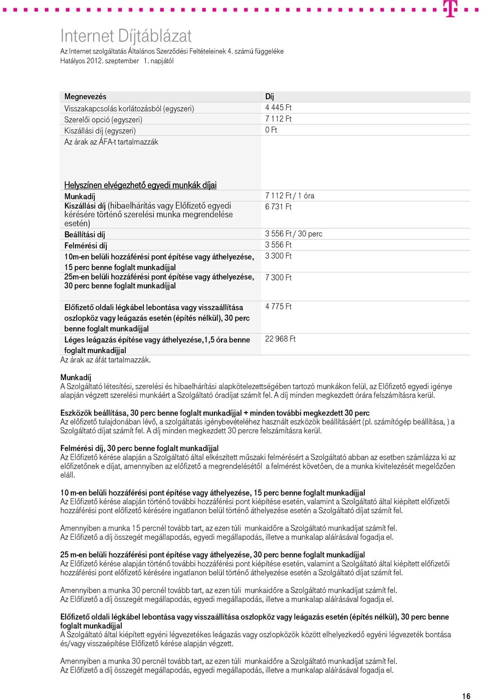 áthelyezése, 15 perc benne foglalt munkadíjjal 25m-en belüli hozzáférési pont építése vagy áthelyezése, 30 perc benne foglalt munkadíjjal Előfizető oldali légkábel lebontása vagy visszaállítása