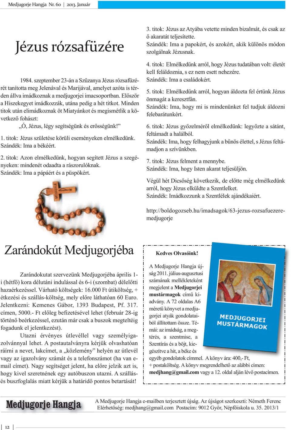 titok: Jézus születése körüli eseményeken elmélkedünk. Szándék: Ima a békéért. 2. titok: Azon elmélkedünk, hogyan segített Jézus a szegényeken: mindenét odaadta a rászorulóknak.