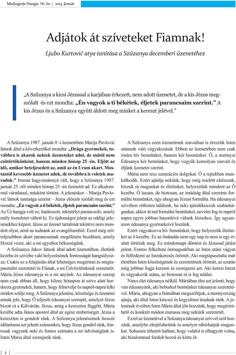 éljetek parancsaim szerint. A kis Jézus és a Szűzanya együtt áldott meg minket a kereszt jelével. A Szűzanya 1987.