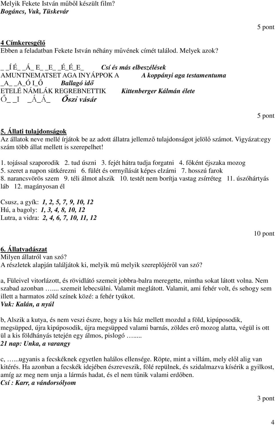 Állati tulajdonságok Az állatok neve mellé írjátok be az adott állatra jellemzı tulajdonságot jelölı számot. Vigyázat:egy szám több állat mellett is szerepelhet! 1. tojással szaporodik 2. tud úszni 3.