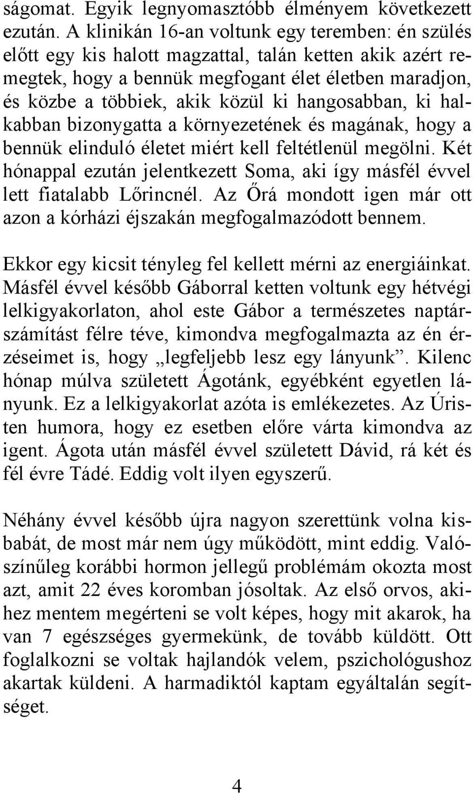 hangosabban, ki halkabban bizonygatta a környezetének és magának, hogy a bennük elinduló életet miért kell feltétlenül megölni.