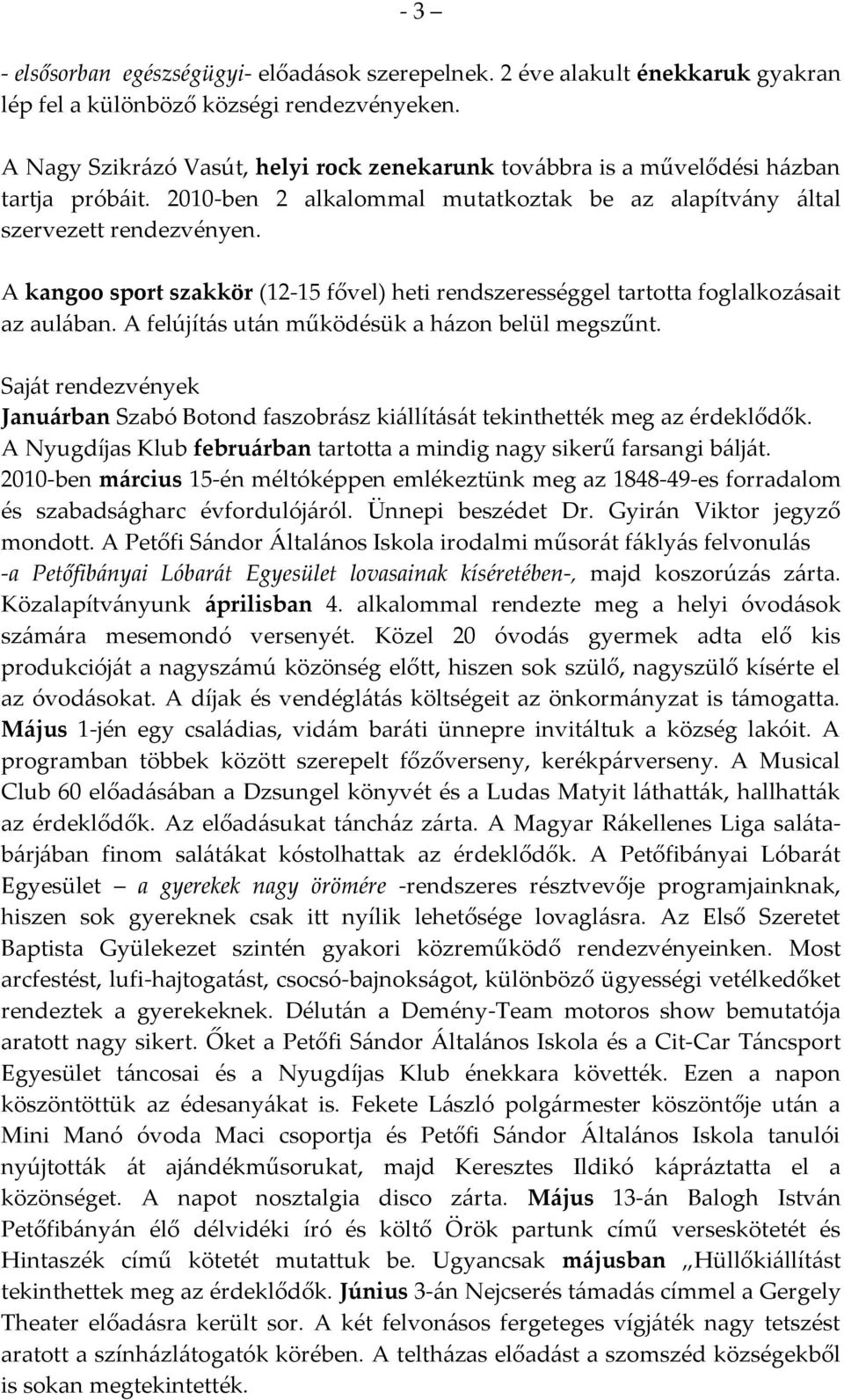 A kangoo sport szakkör (12-15 fővel) heti rendszerességgel tartotta foglalkoz{sait az aul{ban. A felújít{s ut{n működésük a h{zon belül megszűnt.