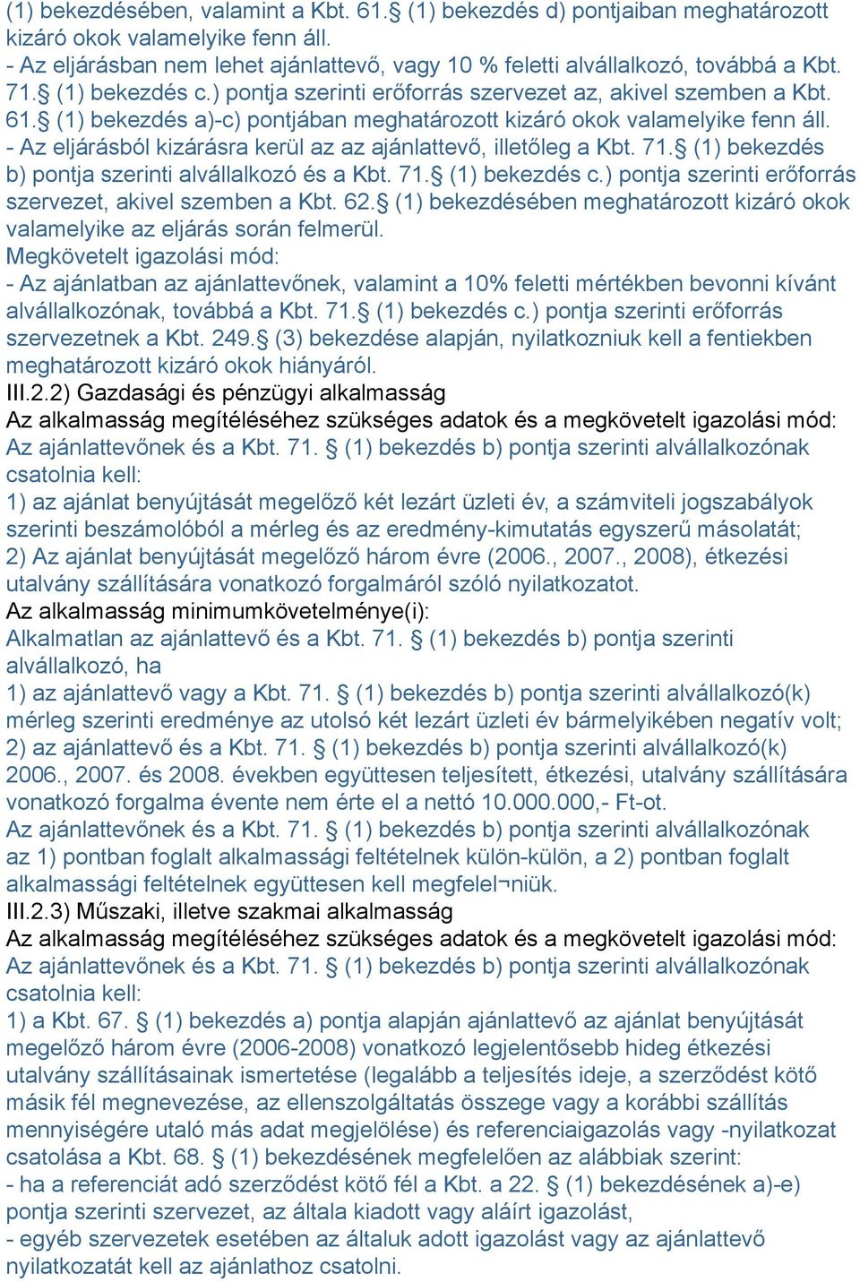 - Az eljárásból kizárásra kerül az az ajánlattevő, illetőleg a Kbt. 71. (1) bekezdés b) pontja szerinti alvállalkozó és a Kbt. 71. (1) bekezdés c.