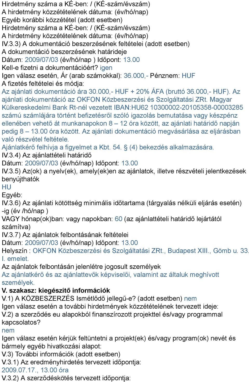 00 Kell-e fizetni a dokumentációért? igen Igen válasz esetén, Ár (arab számokkal): 36.000,- Pénznem: HUF A fizetés feltételei és módja: Az ajánlati dokumentáció ára 30.000,- HUF + 20% ÁFA (bruttó 36.