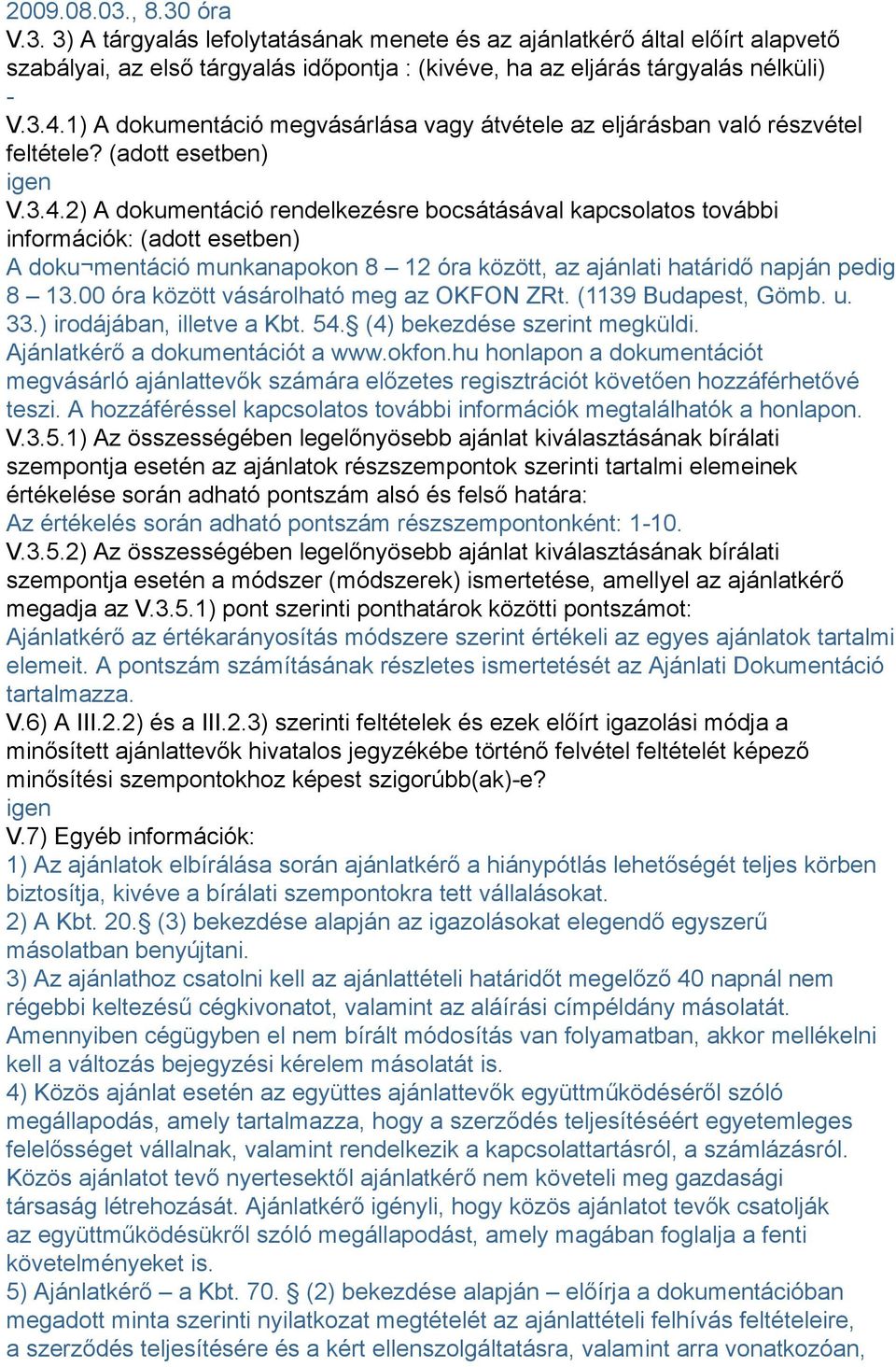 2) A dokumentáció rendelkezésre bocsátásával kapcsolatos további információk: (adott esetben) A doku mentáció munkanapokon 8 12 óra között, az ajánlati határidő napján pedig 8 13.