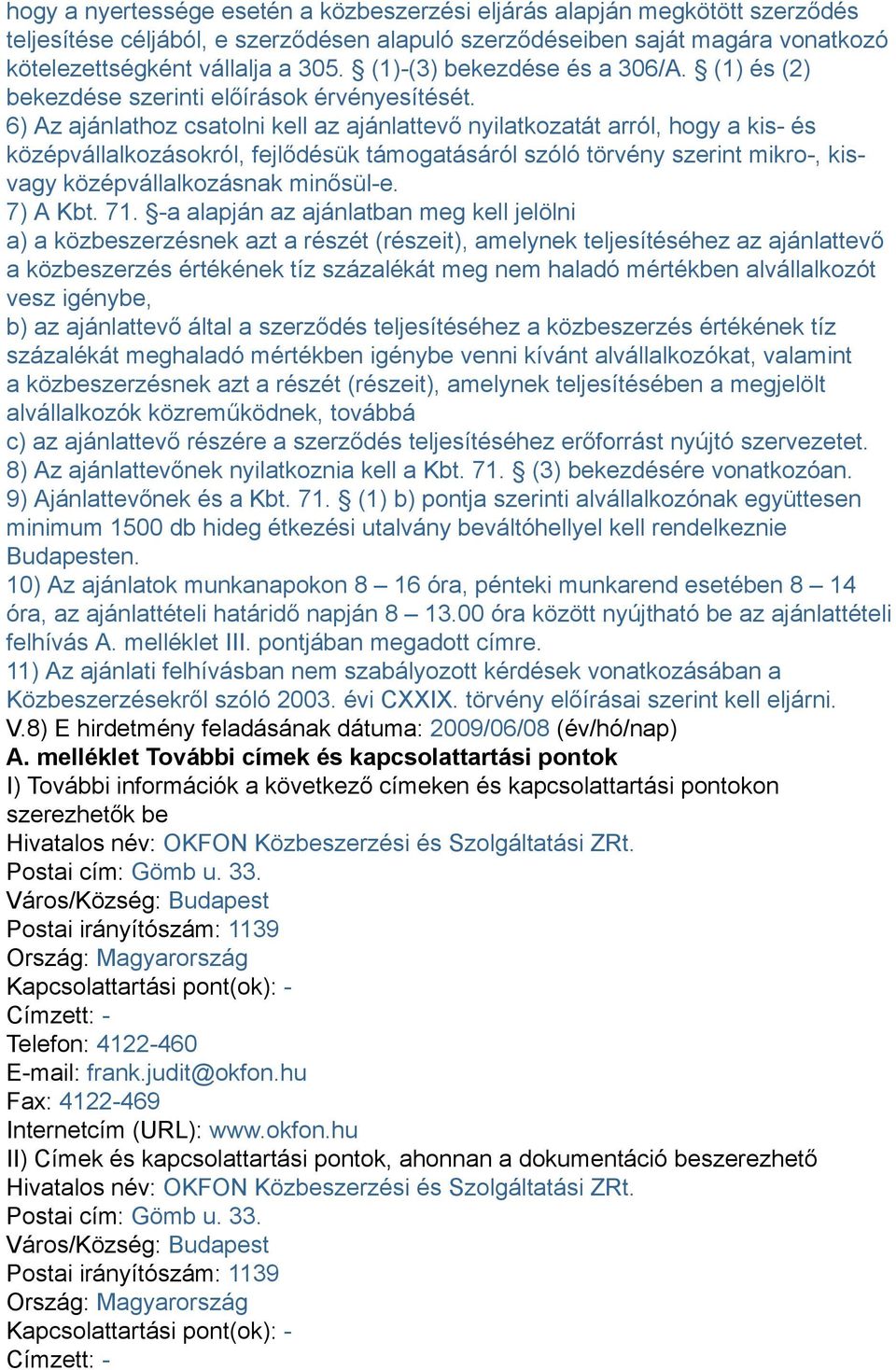 6) Az ajánlathoz csatolni kell az ajánlattevő nyilatkozatát arról, hogy a kis- és középvállalkozásokról, fejlődésük támogatásáról szóló törvény szerint mikro-, kisvagy középvállalkozásnak minősül-e.